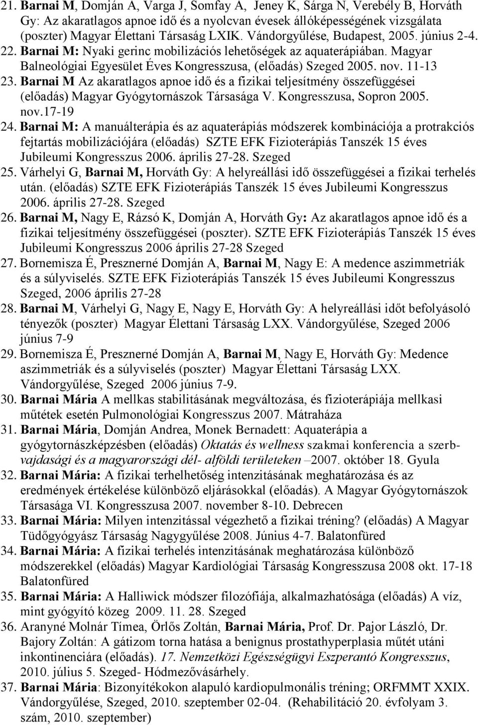 Barnai M Az akaratlagos apnoe idő és a fizikai teljesítmény összefüggései (előadás) Magyar Gyógytornászok Társasága V. Kongresszusa, Sopron 2005. nov.17-19 24.