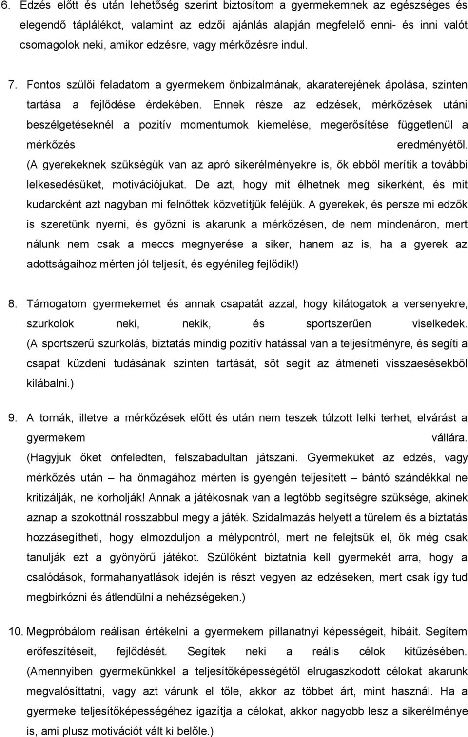 Ennek része az edzések, mérkőzések utáni beszélgetéseknél a pozitív momentumok kiemelése, megerősítése függetlenül a mérkőzés eredményétől.