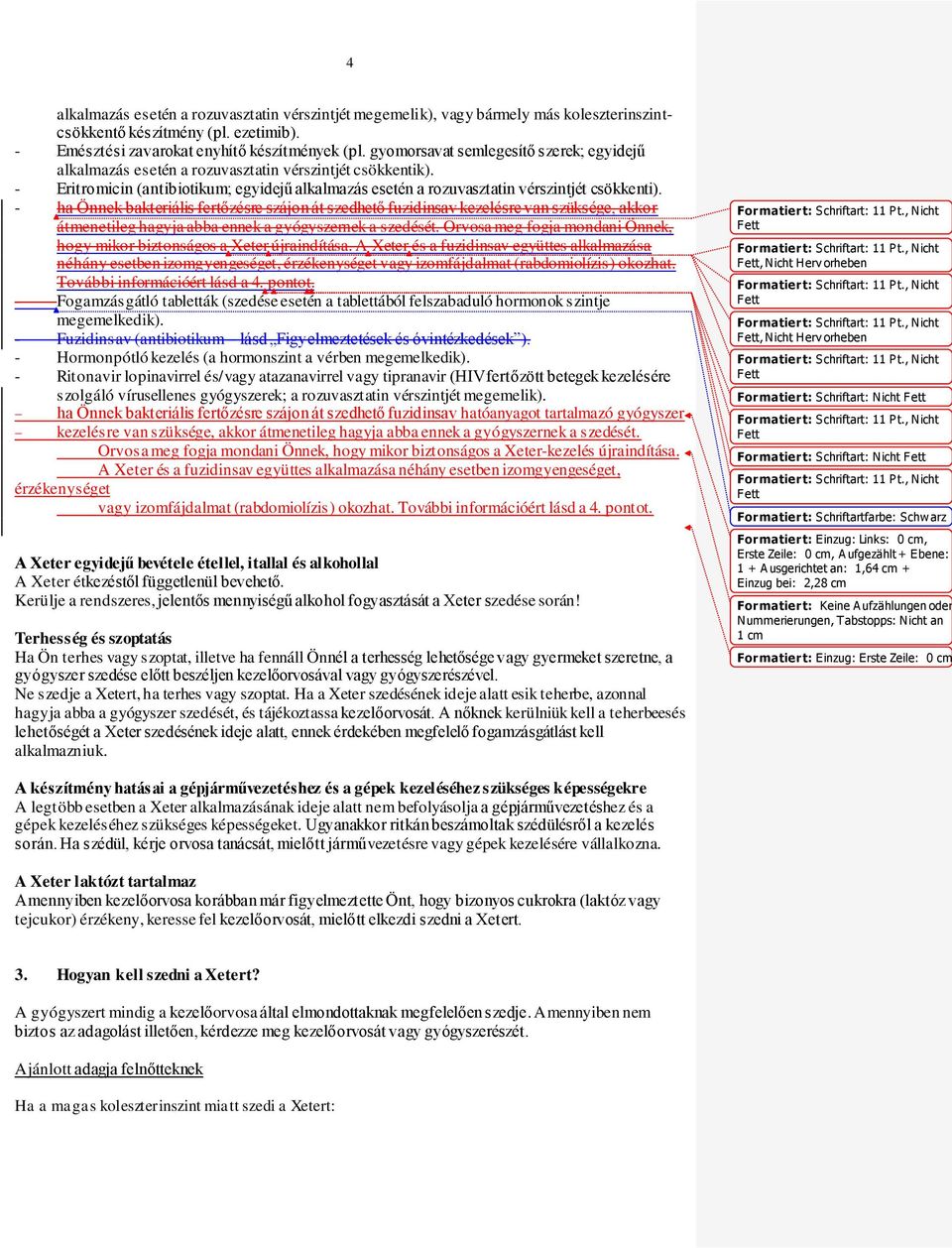 - ha Önnek bakteriális fertőzésre szájon át szedhető fuzidinsav kezelésre van szüksége, akkor átmenetileg hagyja abba ennek a gyógyszernek a szedését.