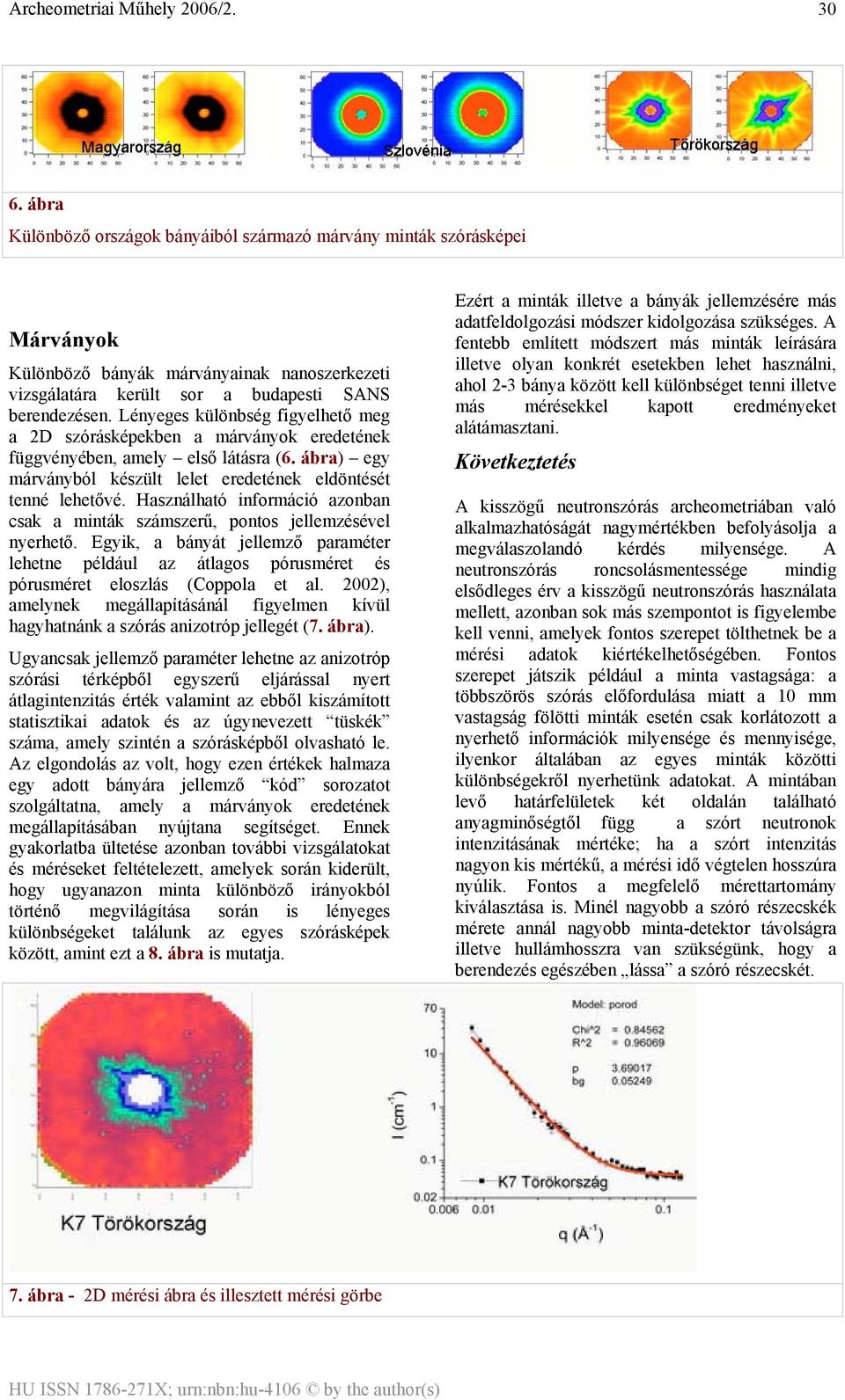 Használható információ azonban csak a minták számszerű, pontos jellemzésével nyerhető. Egyik, a bányát jellemző paraméter lehetne például az átlagos pórusméret és pórusméret eloszlás (Coppola et al.