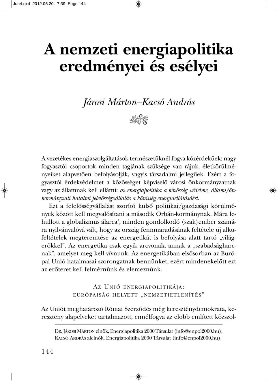 7:39 Page 144 A nemzeti energiapolitika eredményei és esélyei Járosi Márton Kacsó András A ve ze té kes ener gia szol gál ta tá sok ter mé sze tük nél fog va köz ér de kû ek; nagy fo gyasz tói cso