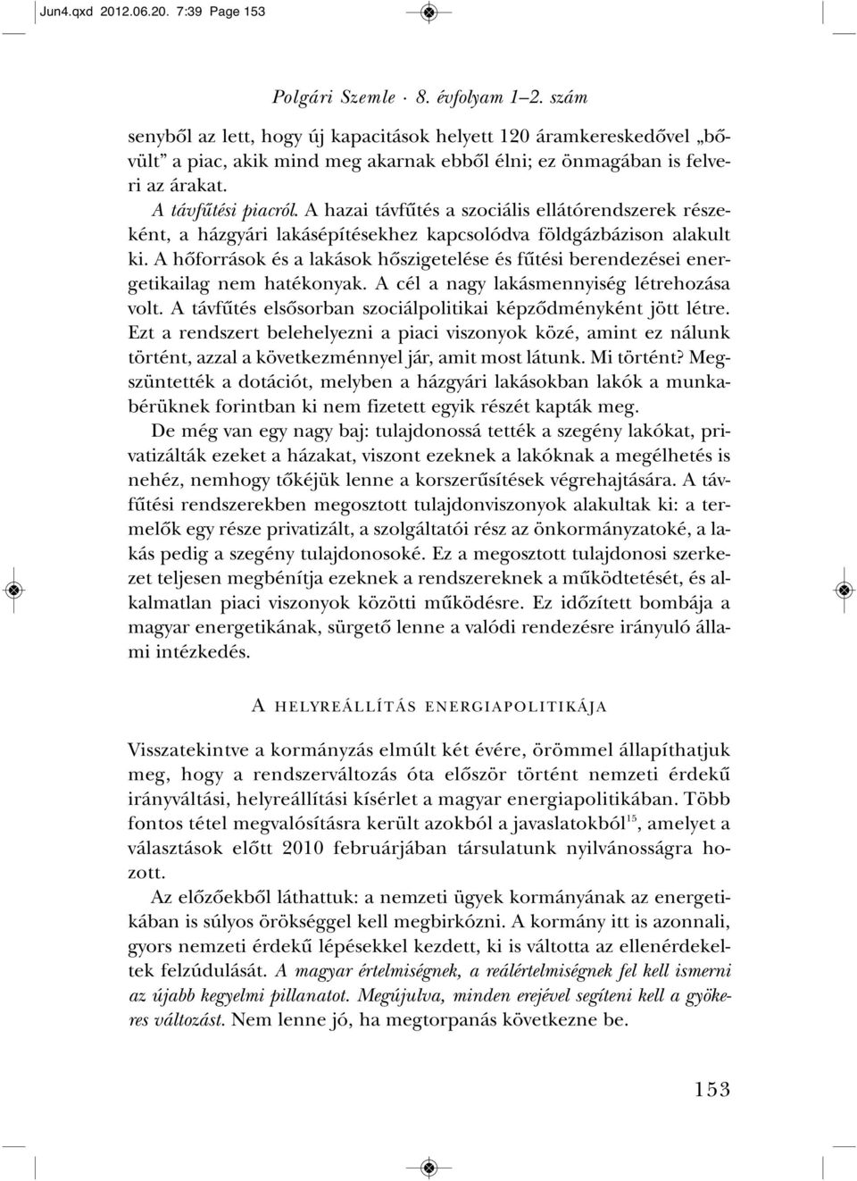 A táv fû té si pi ac ról. A ha zai táv fû tés a szo ci á lis el lá tó rend sze rek ré sze - ként, a ház gyá ri la kás épí té sek hez kap cso lód va föld gáz bá zi son ala kult ki.