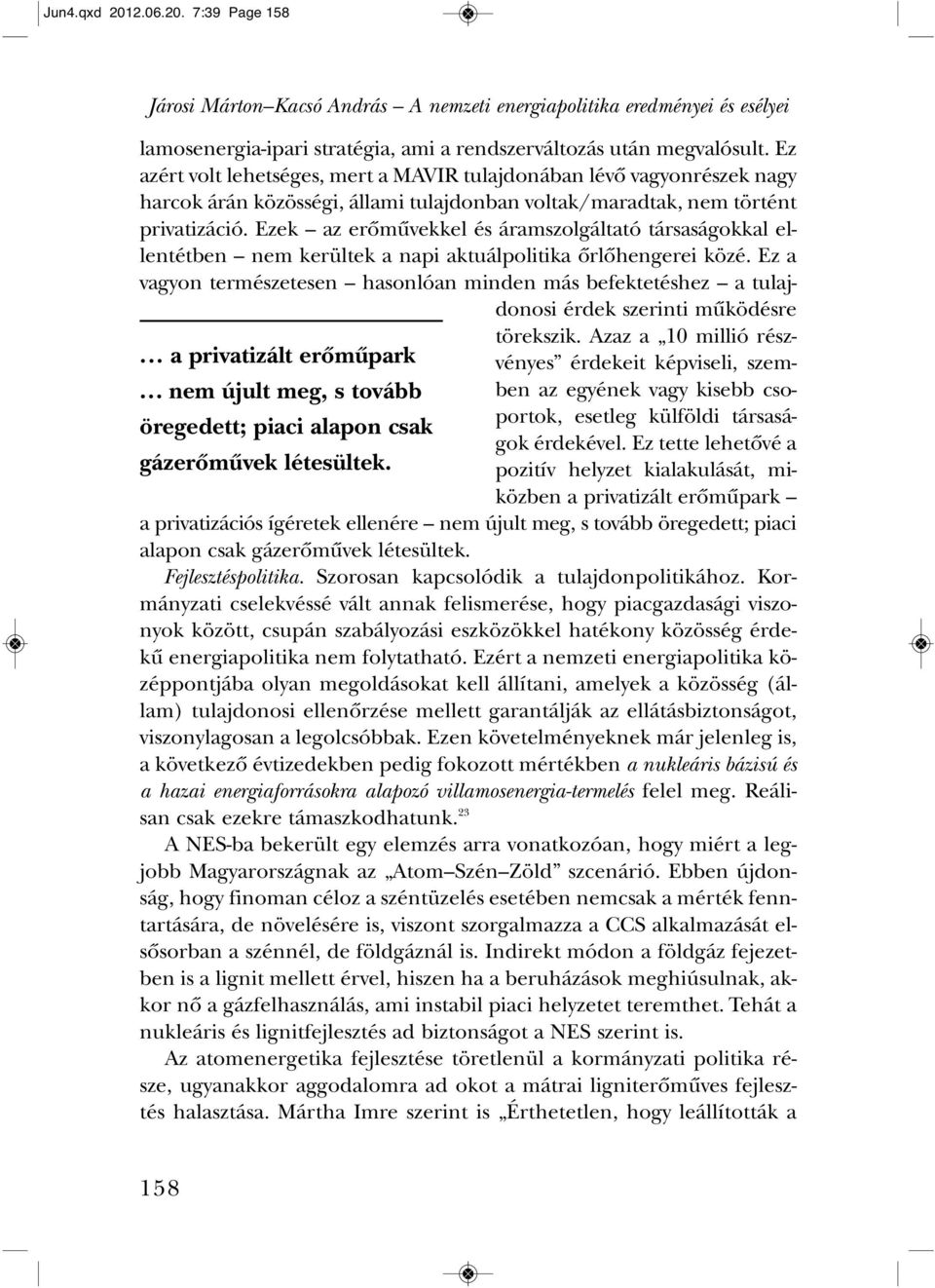 Ezek az erô mû vek kel és áram szol gál ta tó tár sa sá gok kal el - len tét ben nem ke rül tek a na pi aktuálpoli ti ka ôr lô hen ge rei kö zé.