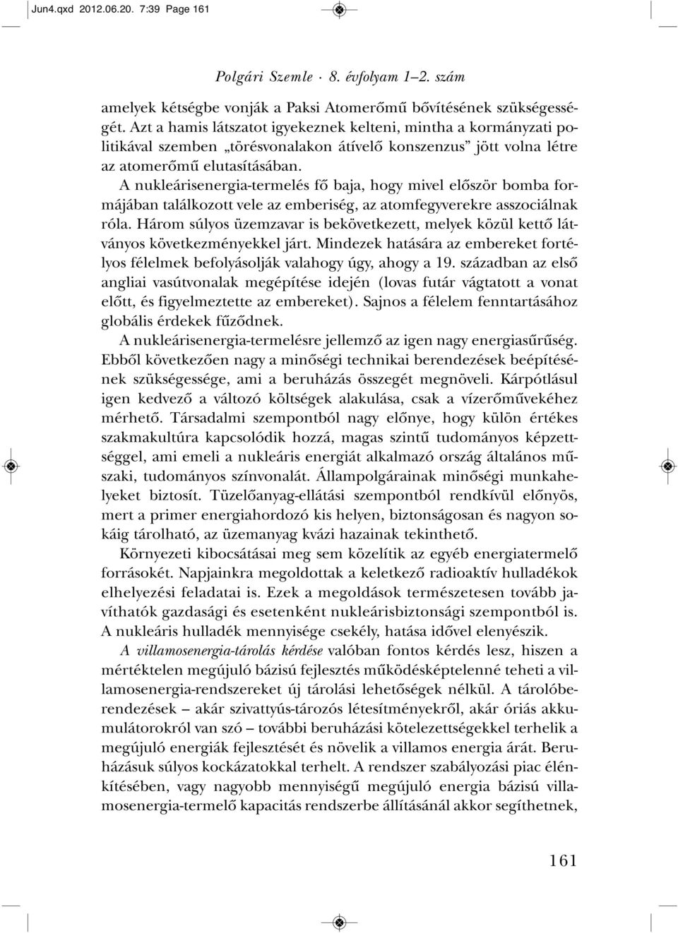 A nuk le á risener gia- ter me lés fô ba ja, hogy mi vel elô ször bom ba for - má já ban ta lál ko zott ve le az em be ri ség, az atom fegy ve rek re as szo ci ál nak ró la.