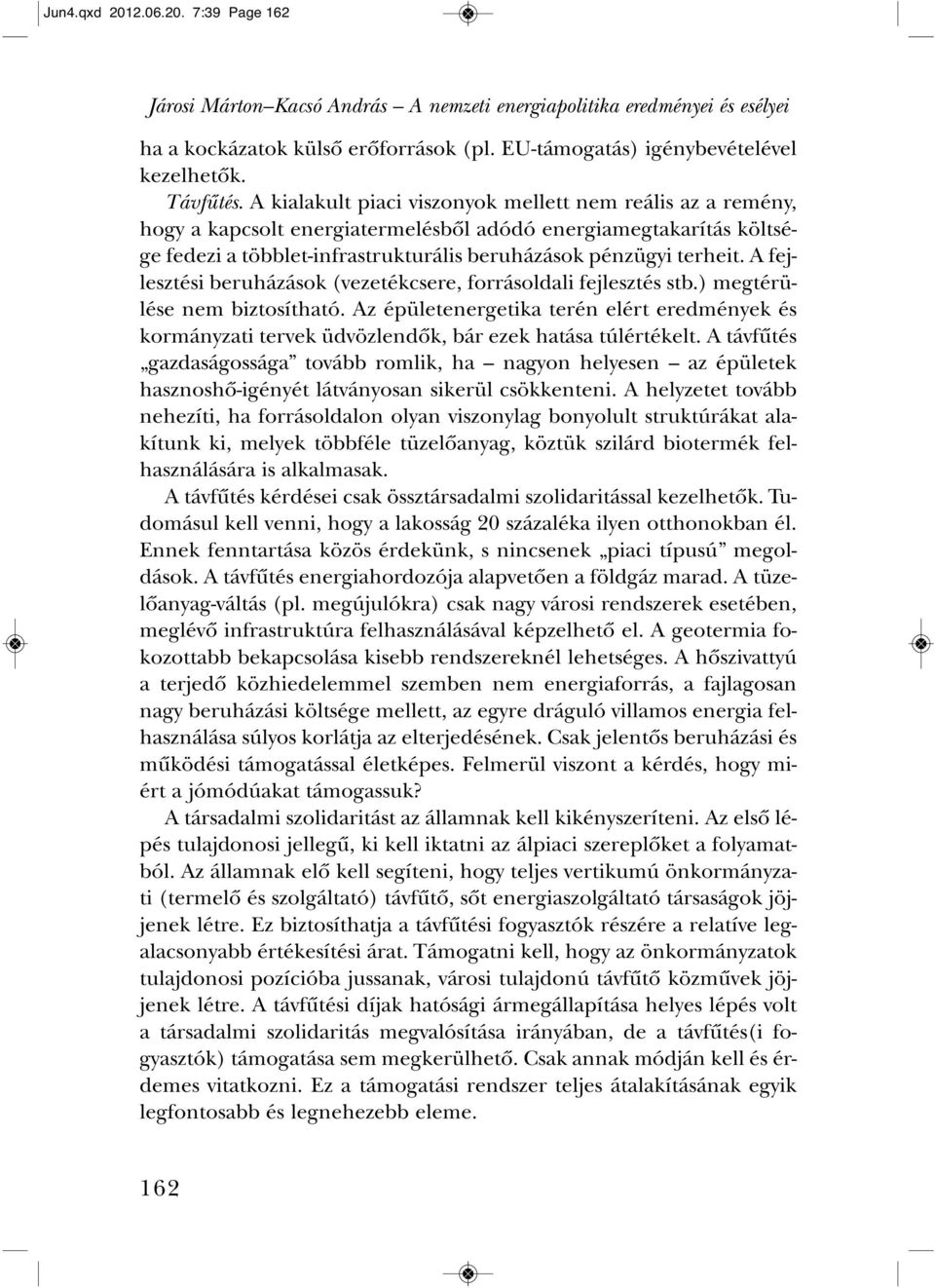 A ki ala kult pi a ci vi szo nyok mel lett nem re á lis az a re mény, hogy a kap csolt ener gia ter me lés bôl adó dó ener giameg takarítás költ sé - ge fe de zi a több let-inf rast ruk tu rá lis be