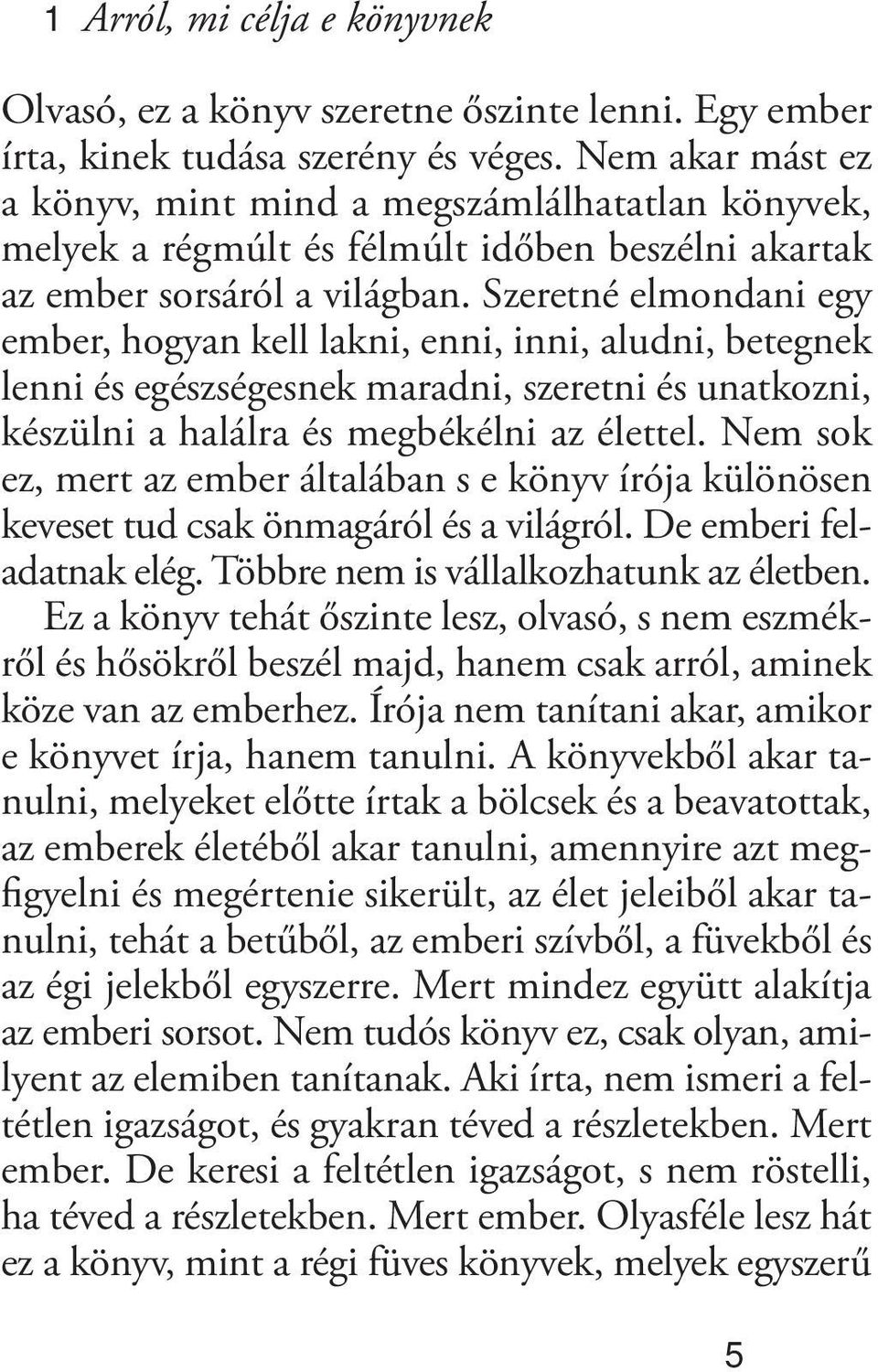 Sze ret né el mon da ni egy em ber, ho gyan kell lak ni, en ni, in ni, alud ni, be teg nek len ni és egész sé ges nek ma rad ni, sze ret ni és unat koz ni, ké szül ni a ha lál ra és meg bé kél ni az