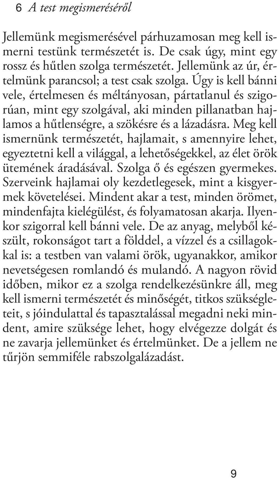 Úgy is kell bán ni ve le, ér tel me sen és mél tá nyo san, pár tat la nul és szi gorú an, mint egy szol gá val, aki min den pil la nat ban hajla mos a hűt len ség re, a szö kés re és a lá za dás ra.