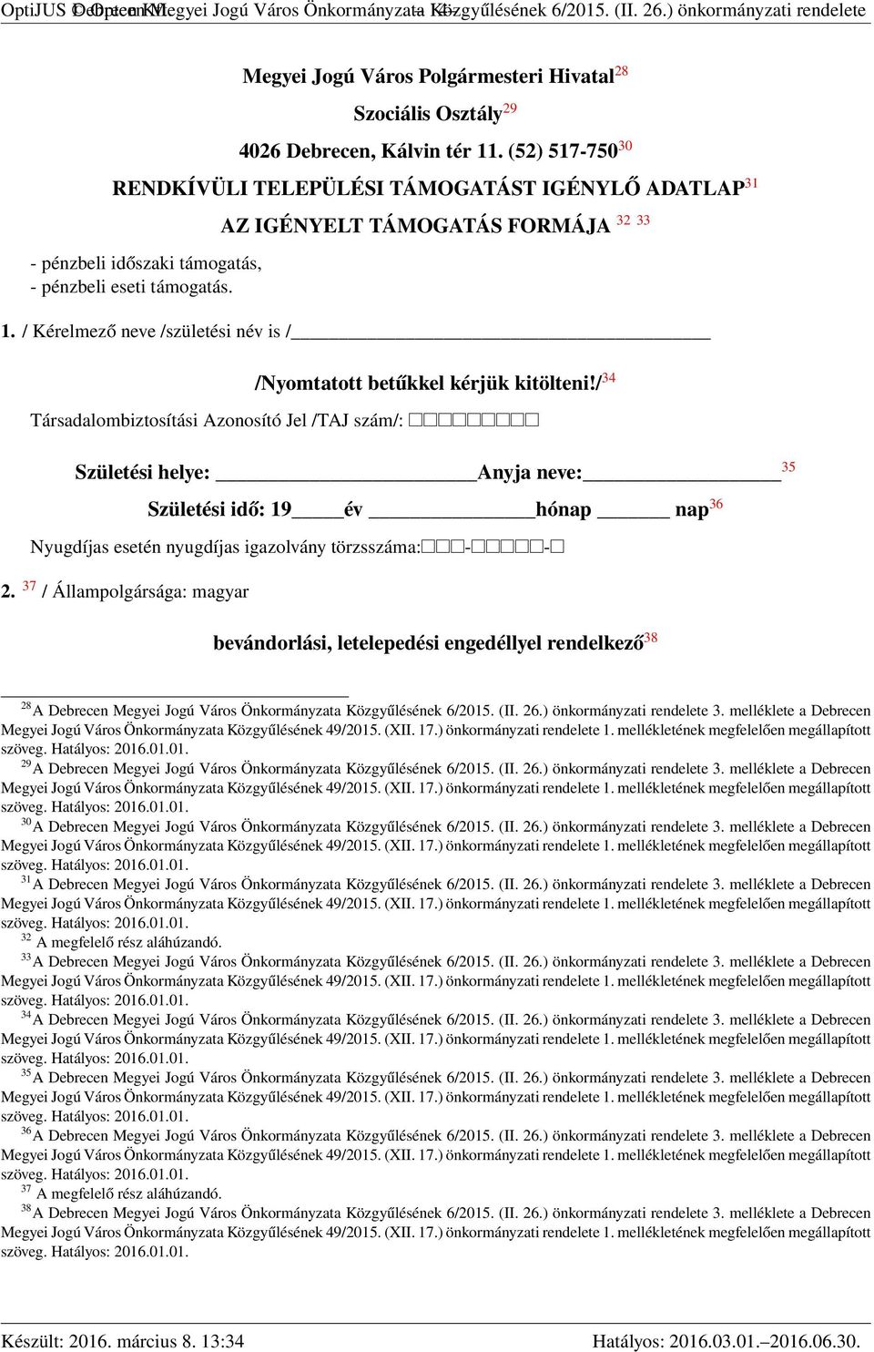 (52) 517-750 30 RENDKÍVÜLI TELEPÜLÉSI TÁMOGATÁST IGÉNYLŐ ADATLAP 31 - pénzbeli időszaki támogatás, - pénzbeli eseti támogatás. AZ IGÉNYELT TÁMOGATÁS FORMÁJA 1.