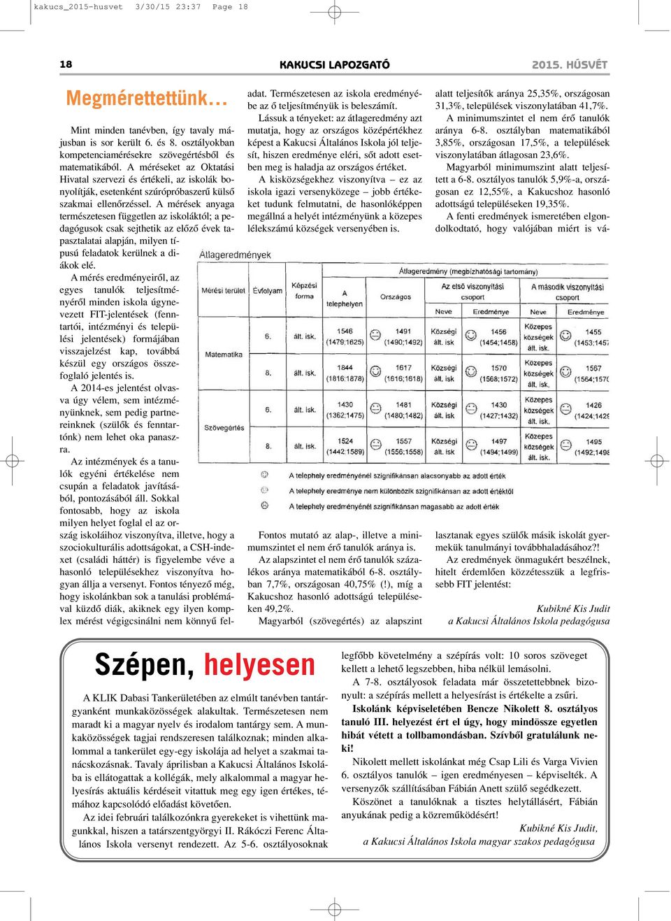 A mérések anyaga természetesen független az iskoláktól; a pedagógusok csak sejthetik az elôzô évek tapasztalatai alapján, milyen típusú feladatok kerülnek a diákok elé.