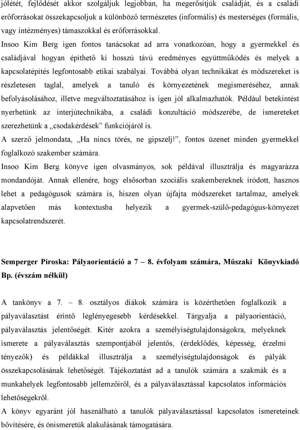 Insoo Kim Berg igen fontos tanácsokat ad arra vonatkozóan, hogy a gyermekkel és családjával hogyan építhető ki hosszú távú eredményes együttműködés és melyek a kapcsolatépítés legfontosabb etikai