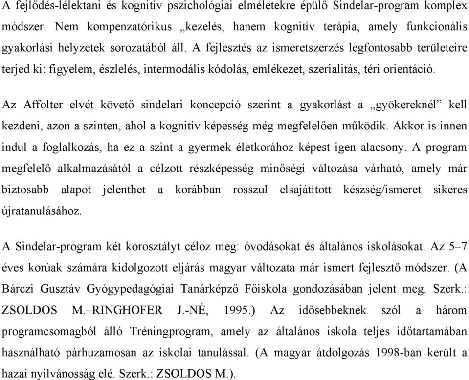 A fejlesztés az ismeretszerzés legfontosabb területeire terjed ki: figyelem, észlelés, intermodális kódolás, emlékezet, szerialitás, téri orientáció.