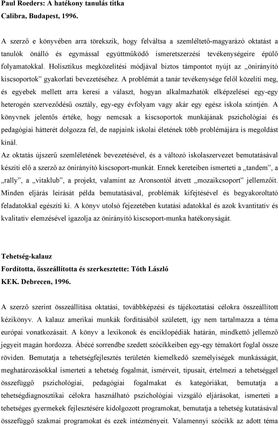 Holisztikus megközelítési módjával biztos támpontot nyújt az önirányító kiscsoportok gyakorlati bevezetéséhez.