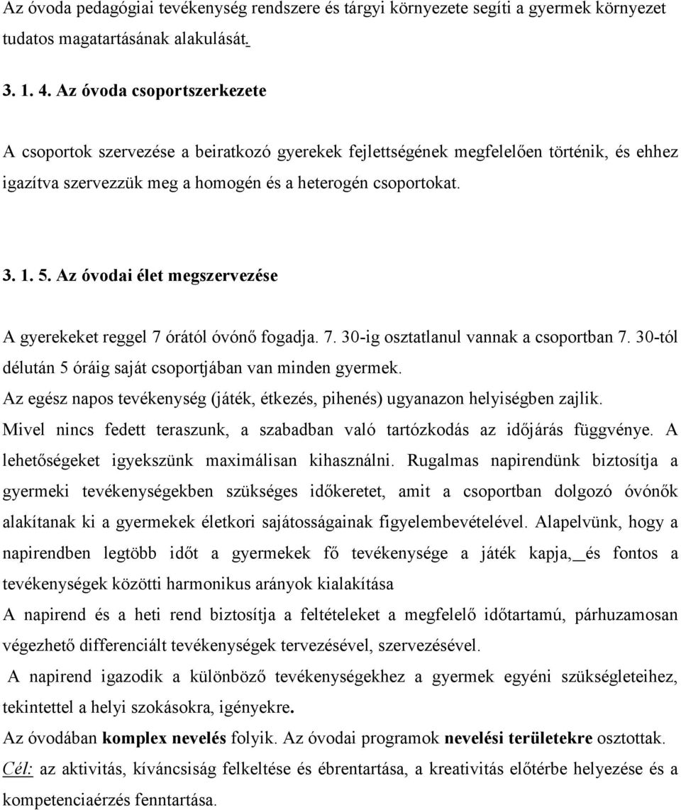 Az óvodai élet megszervezése A gyerekeket reggel 7 órától óvónő fogadja. 7. 30-ig osztatlanul vannak a csoportban 7. 30-tól délután 5 óráig saját csoportjában van minden gyermek.
