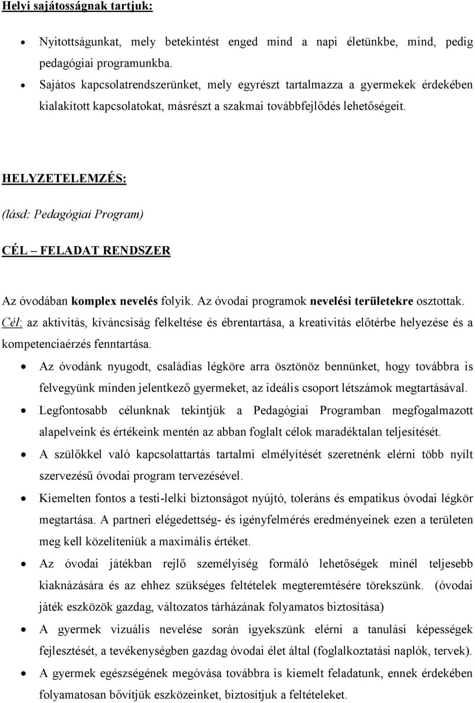 HELYZETELEMZÉS: (lásd: Pedagógiai Program) CÉL FELADAT RENDSZER Az óvodában komplex nevelés folyik. Az óvodai programok nevelési területekre osztottak.