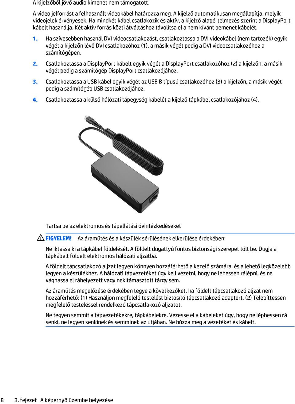 Ha szívesebben használ DVI videocsatlakozást, csatlakoztassa a DVI videokábel (nem tartozék) egyik végét a kijelzőn lévő DVI csatlakozóhoz (1), a másik végét pedig a DVI videocsatlakozóhoz a