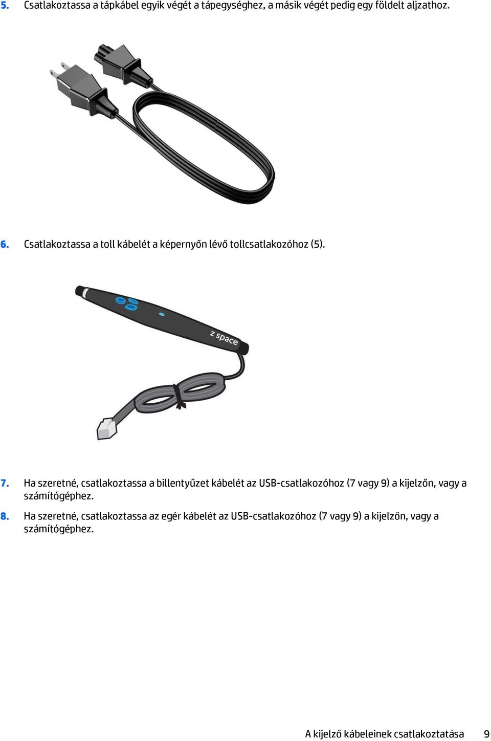 Ha szeretné, csatlakoztassa a billentyűzet kábelét az USB-csatlakozóhoz (7 vagy 9) a kijelzőn, vagy a