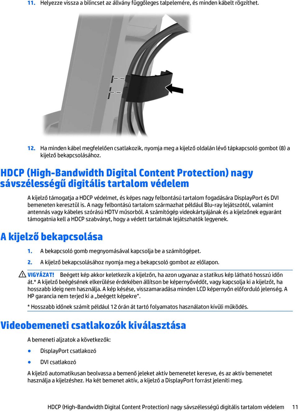 HDCP (High-Bandwidth Digital Content Protection) nagy sávszélességű digitális tartalom védelem A kijelző támogatja a HDCP védelmet, és képes nagy felbontású tartalom fogadására DisplayPort és DVI