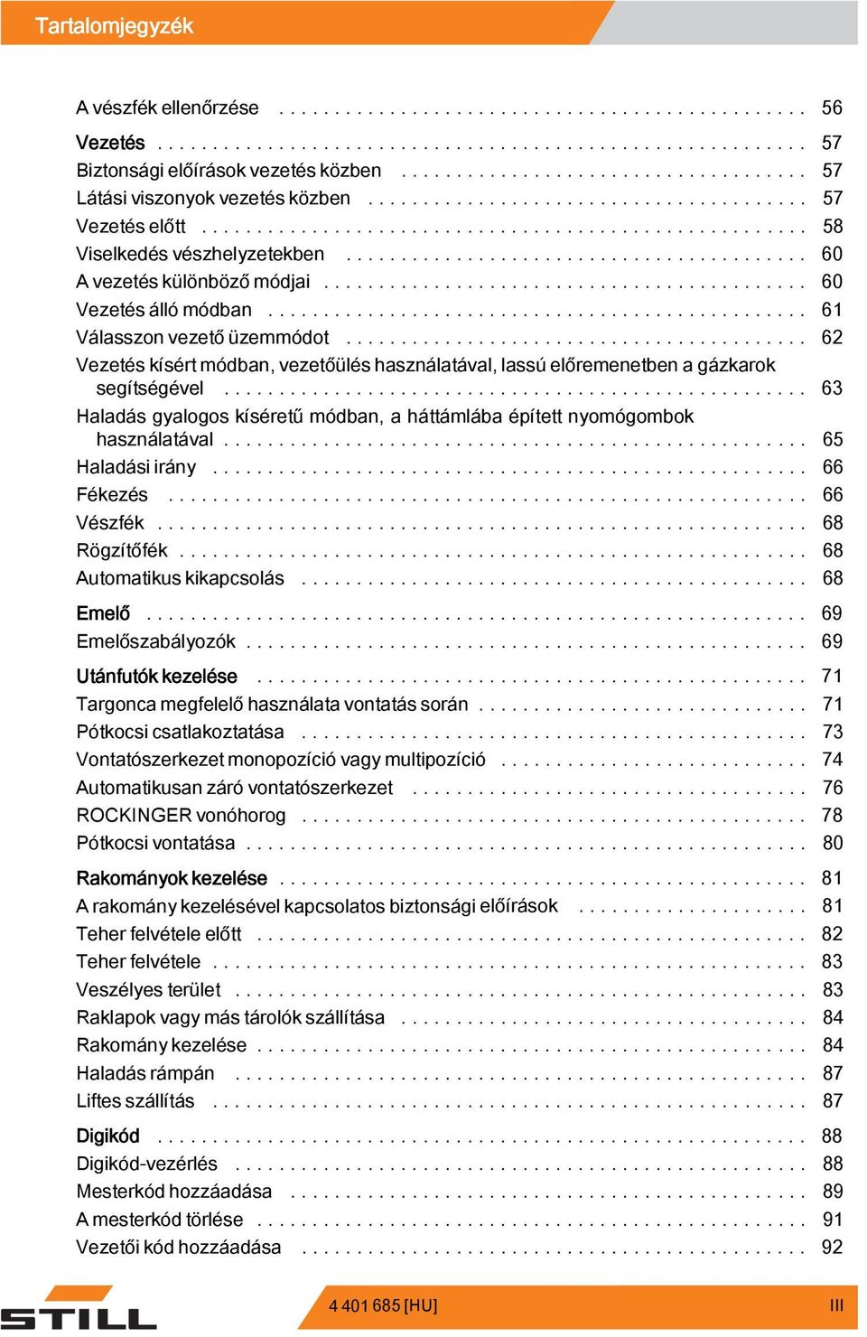 .. 63 Haladás gyalogos kíséretű módban, a háttámlába épített nyomógombok használatával... 65 Haladásiirány... 66 Fékezés... 66 Vészfék... 68 Rögzítőfék... 68 Automatikuskikapcsolás... 68 Emelő.