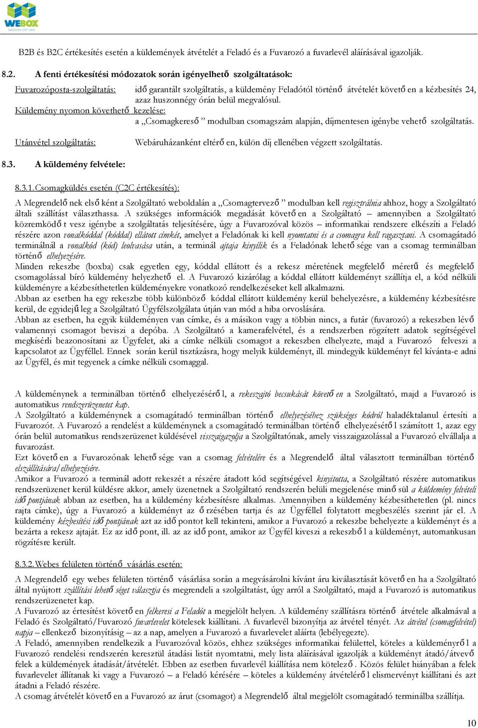 Küldemény nyomon követhető kezelése: a Csomagkereső modulban csomagszám alapján, díjmentesen igénybe vehető szolgáltatás.