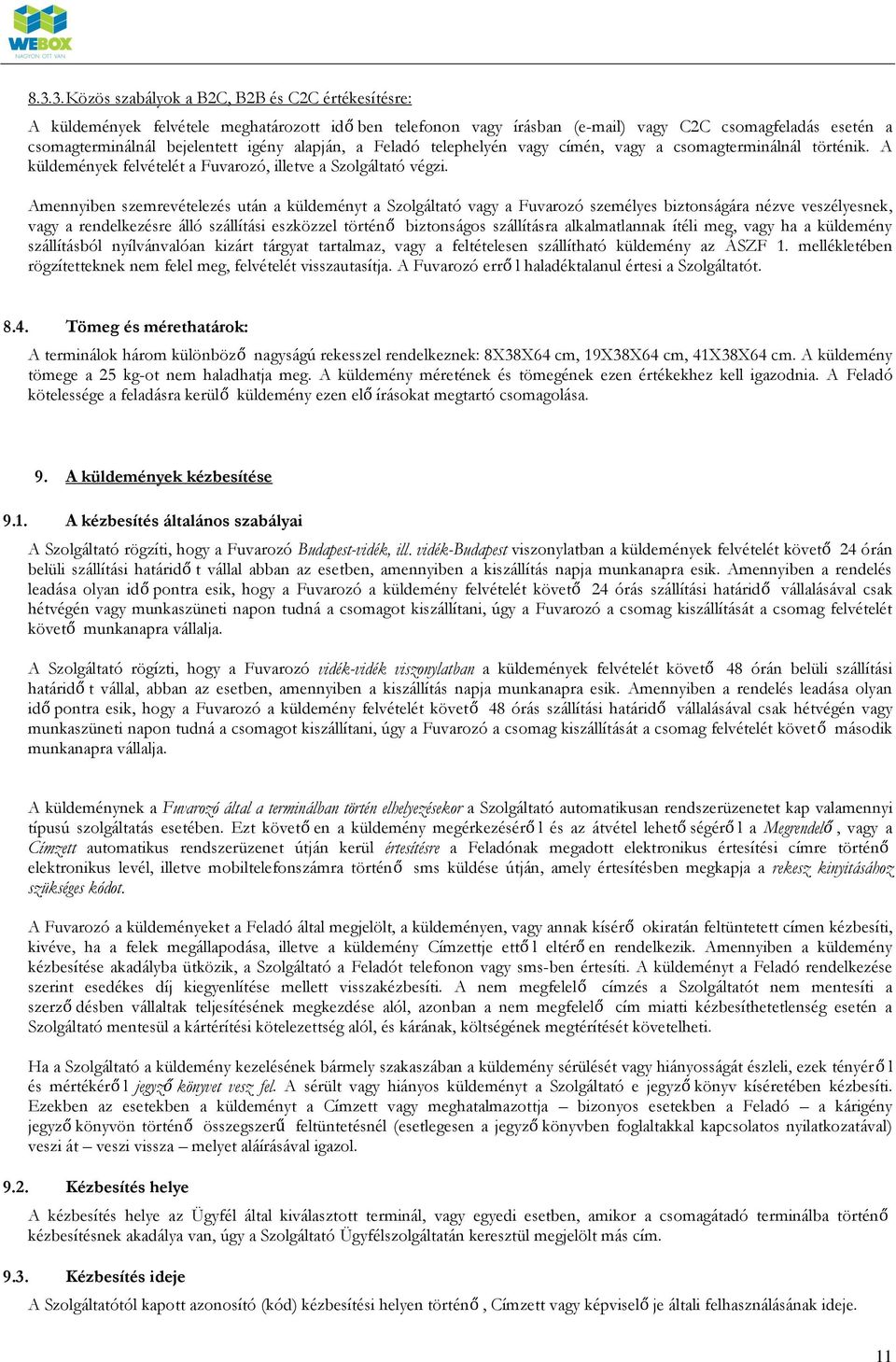 Amennyiben szemrevételezés után a küldeményt a Szolgáltató vagy a Fuvarozó személyes biztonságára nézve veszélyesnek, vagy a rendelkezésre álló szállítási eszközzel történő biztonságos szállításra