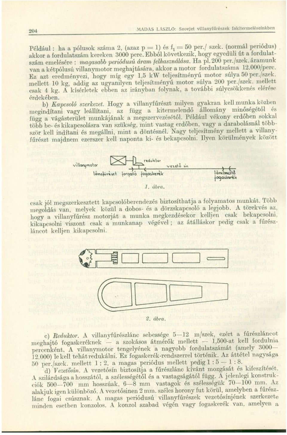 áramunk van a kétpólusú villanymotor meghajtására, akkor a motor fordulatszáma 12.000/perc. Ez azt eredményezi, hogy míg egy 1,5 kw teljesítményű motor súlya 50 per./szek.