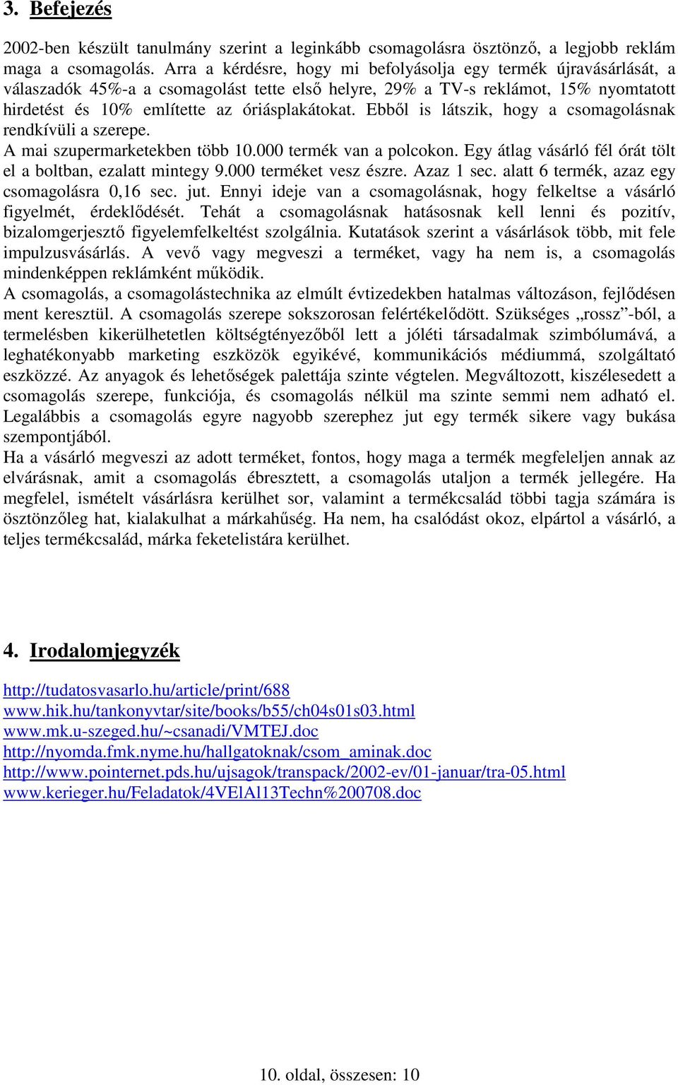 Ebbıl is látszik, hogy a csomagolásnak rendkívüli a szerepe. A mai szupermarketekben több 10.000 termék van a polcokon. Egy átlag vásárló fél órát tölt el a boltban, ezalatt mintegy 9.