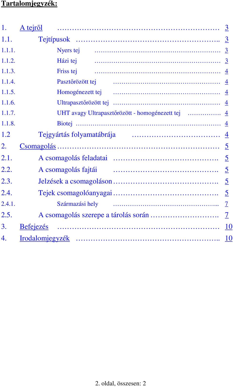 2 Tejgyártás folyamatábrája 4 2. Csomagolás 5 2.1. A csomagolás feladatai. 5 2.2. A csomagolás fajtái. 5 2.3. Jelzések a csomagoláson. 5 2.4. Tejek csomagolóanyagai.