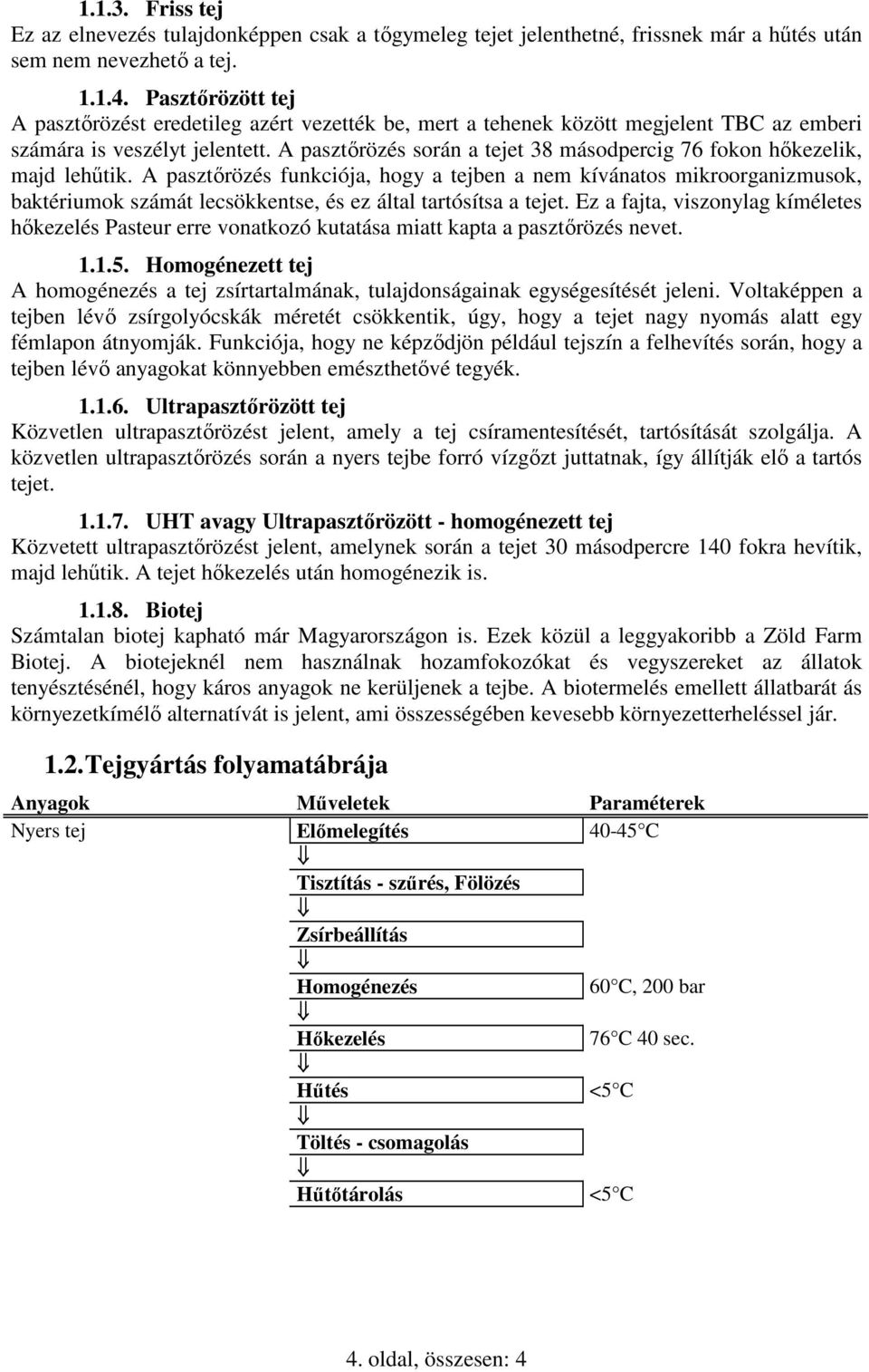 A pasztırözés során a tejet 38 másodpercig 76 fokon hıkezelik, majd lehőtik.