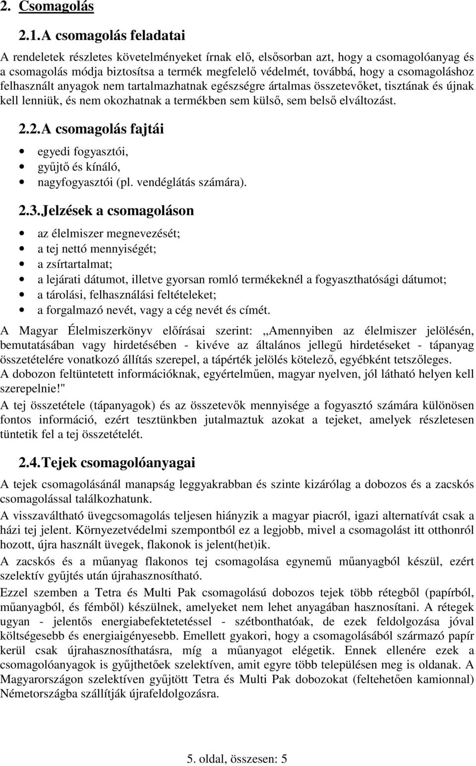 csomagoláshoz felhasznált anyagok nem tartalmazhatnak egészségre ártalmas összetevıket, tisztának és újnak kell lenniük, és nem okozhatnak a termékben sem külsı, sem belsı elváltozást. 2.