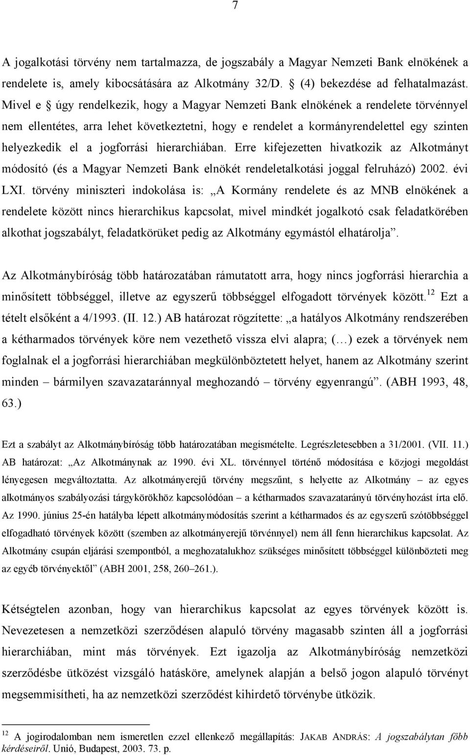 jogforrási hierarchiában. Erre kifejezetten hivatkozik az Alkotmányt módosító (és a Magyar Nemzeti Bank elnökét rendeletalkotási joggal felruházó) 2002. évi LXI.
