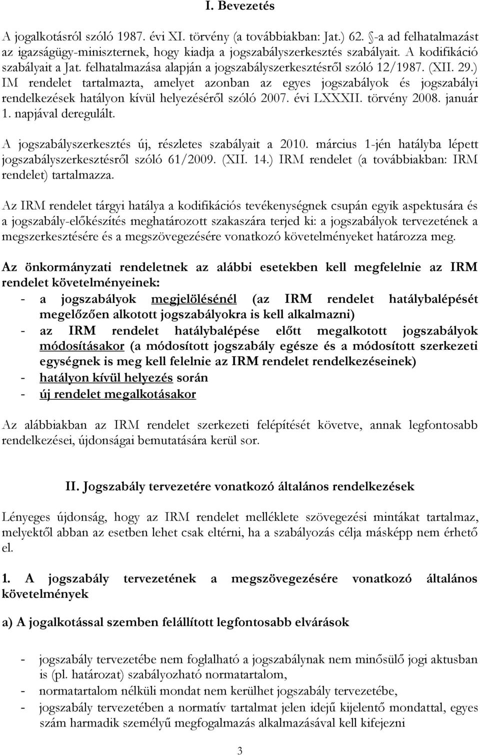 ) IM rendelet tartalmazta, amelyet azonban az egyes jogszabályok és jogszabályi rendelkezések hatályon kívül helyezéséről szóló 2007. évi LXXXII. törvény 2008. január 1. napjával deregulált.