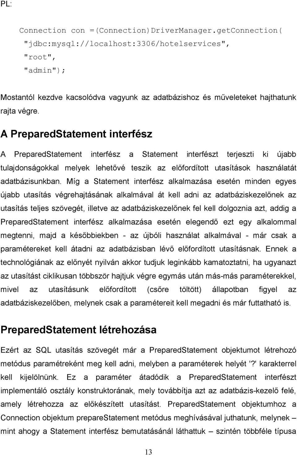 A PreparedStatement interfész A PreparedStatement interfész a Statement interfészt terjeszti ki újabb tulajdonságokkal melyek lehetővé teszik az előfordított utasítások használatát adatbázisunkban.