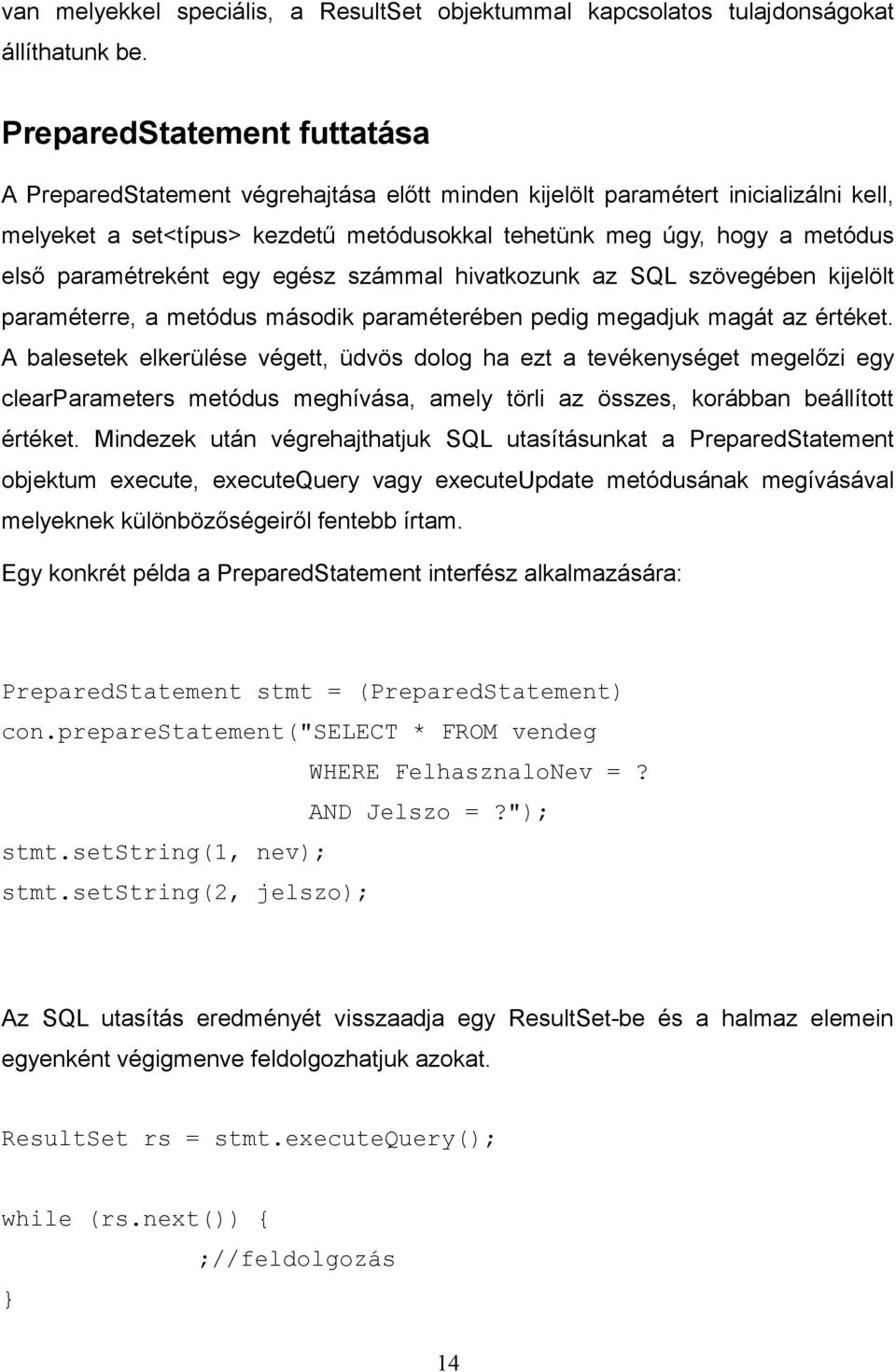 paramétreként egy egész számmal hivatkozunk az SQL szövegében kijelölt paraméterre, a metódus második paraméterében pedig megadjuk magát az értéket.