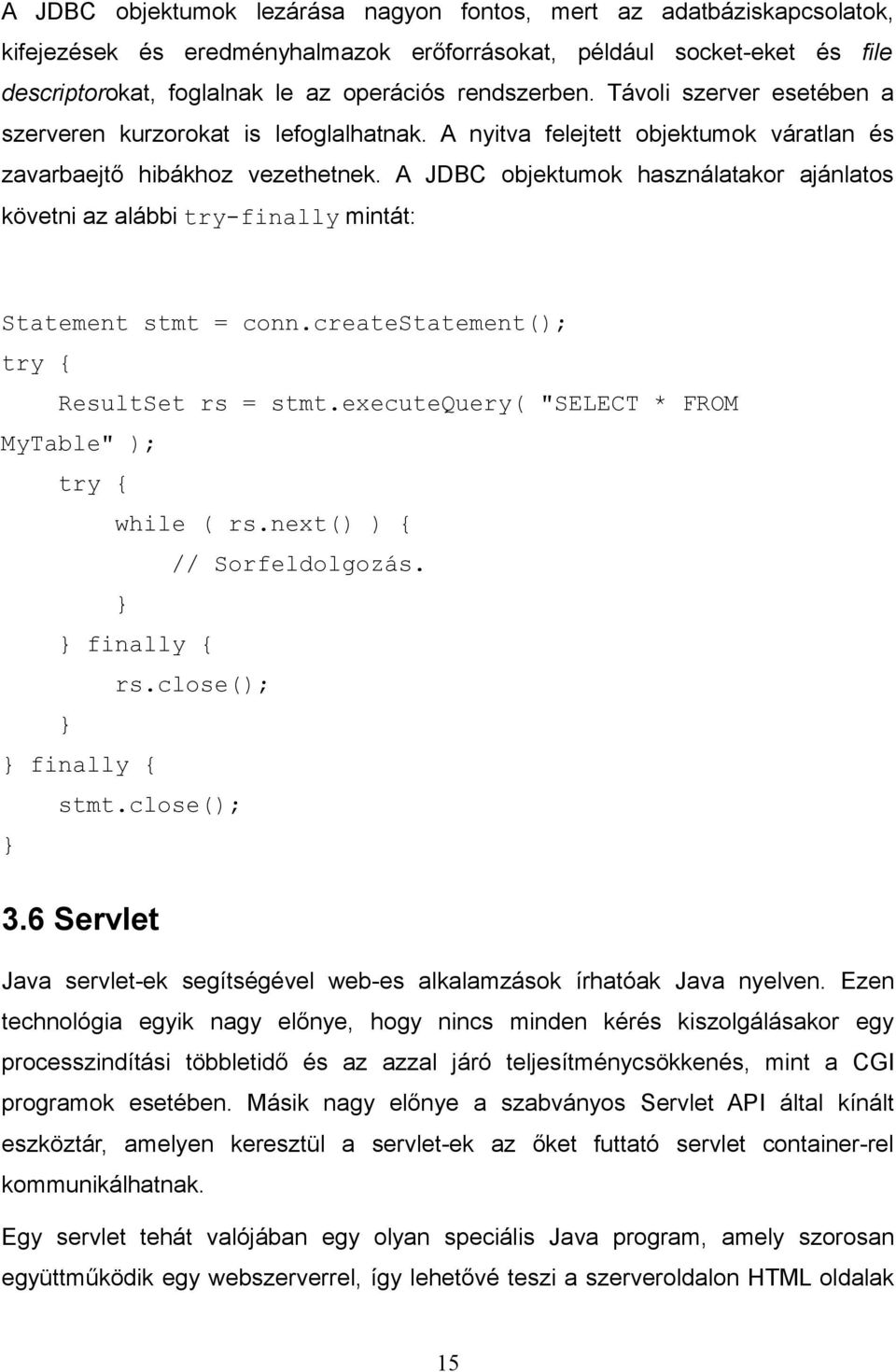A JDBC objektumok használatakor ajánlatos követni az alábbi tryfinally mintát: Statement stmt = conn.createstatement(); try { ResultSet rs = stmt.