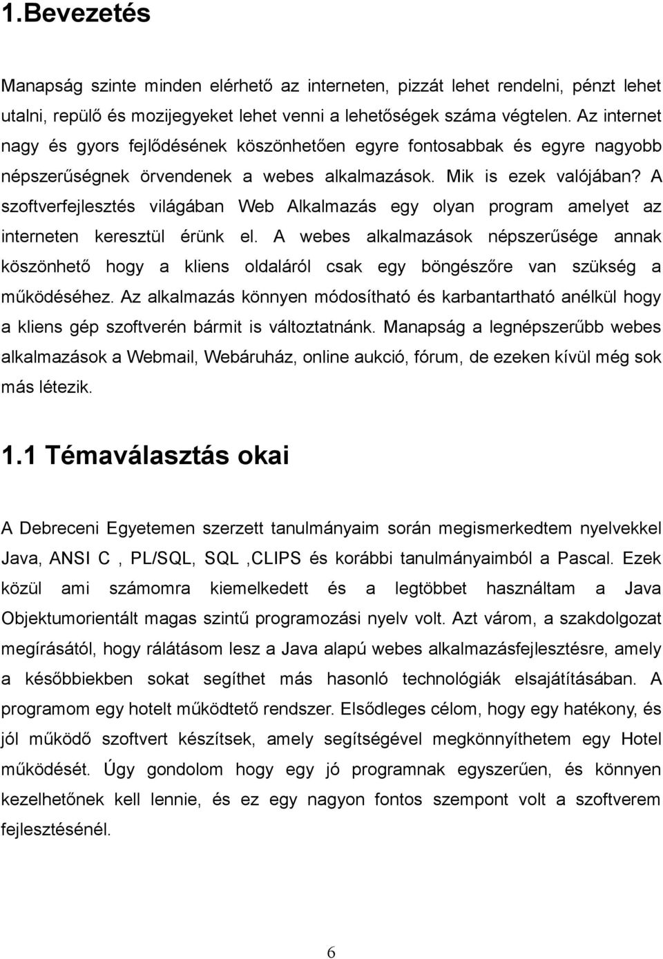 A szoftverfejlesztés világában Web Alkalmazás egy olyan program amelyet az interneten keresztül érünk el.