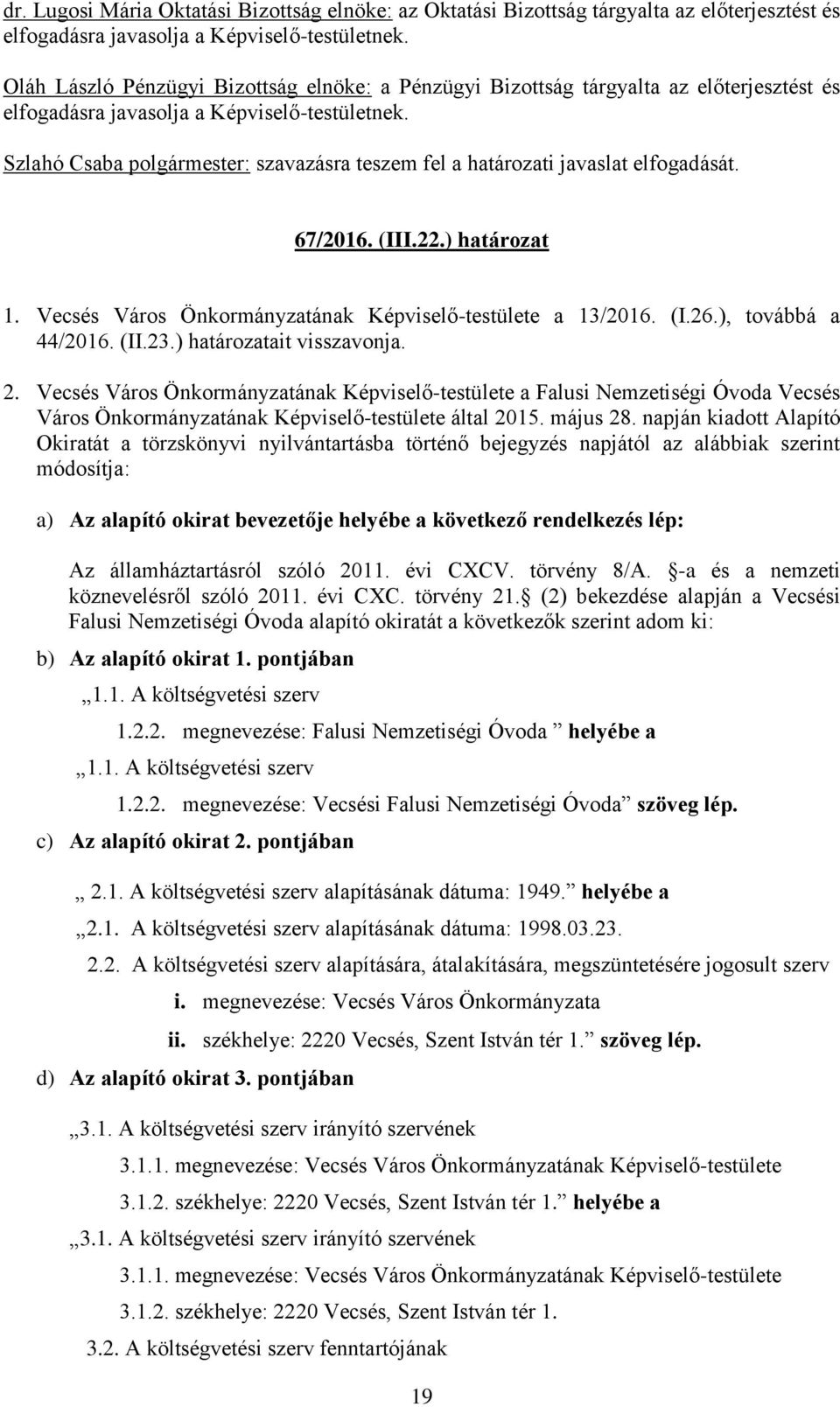 Szlahó Csaba polgármester: szavazásra teszem fel a határozati javaslat elfogadását. 67/2016. (III.22.) határozat 1. Vecsés Város Önkormányzatának Képviselő-testülete a 13/2016. (I.26.