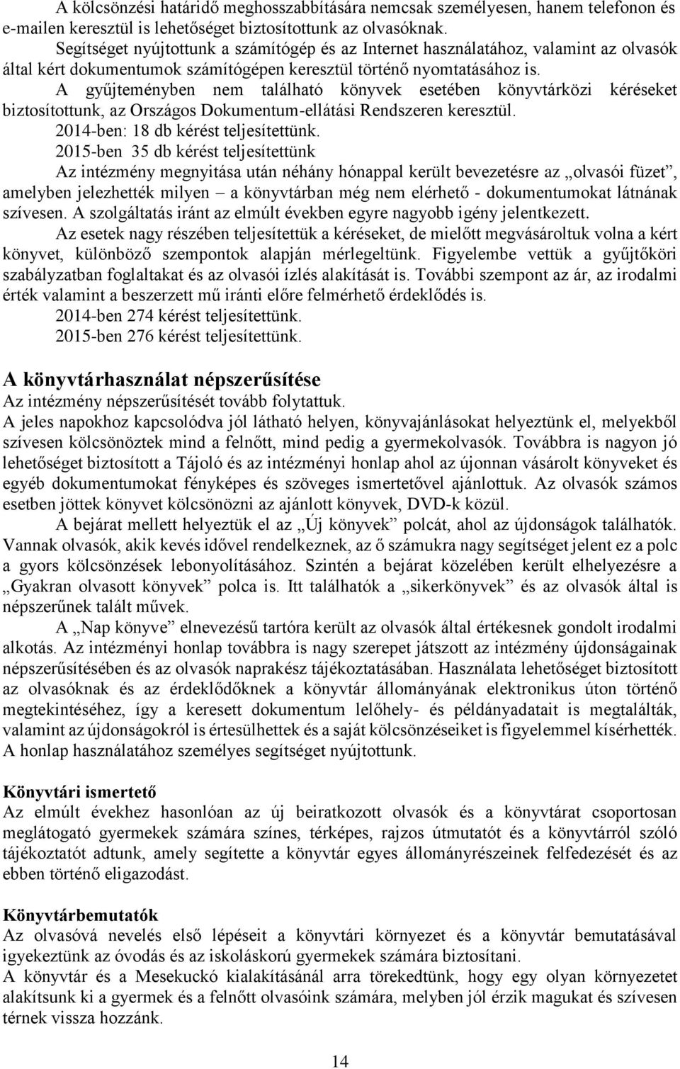 A gyűjteményben nem található könyvek esetében könyvtárközi kéréseket biztosítottunk, az Országos Dokumentum-ellátási Rendszeren keresztül. 2014-ben: 18 db kérést teljesítettünk.