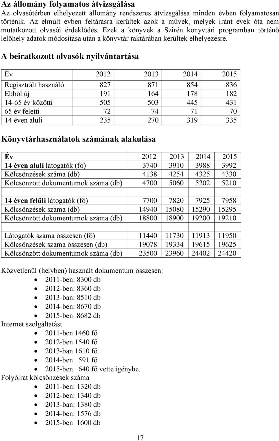 Ezek a könyvek a Szirén könyvtári programban történő lelőhely adatok módosítása után a könyvtár raktárában kerültek elhelyezésre.