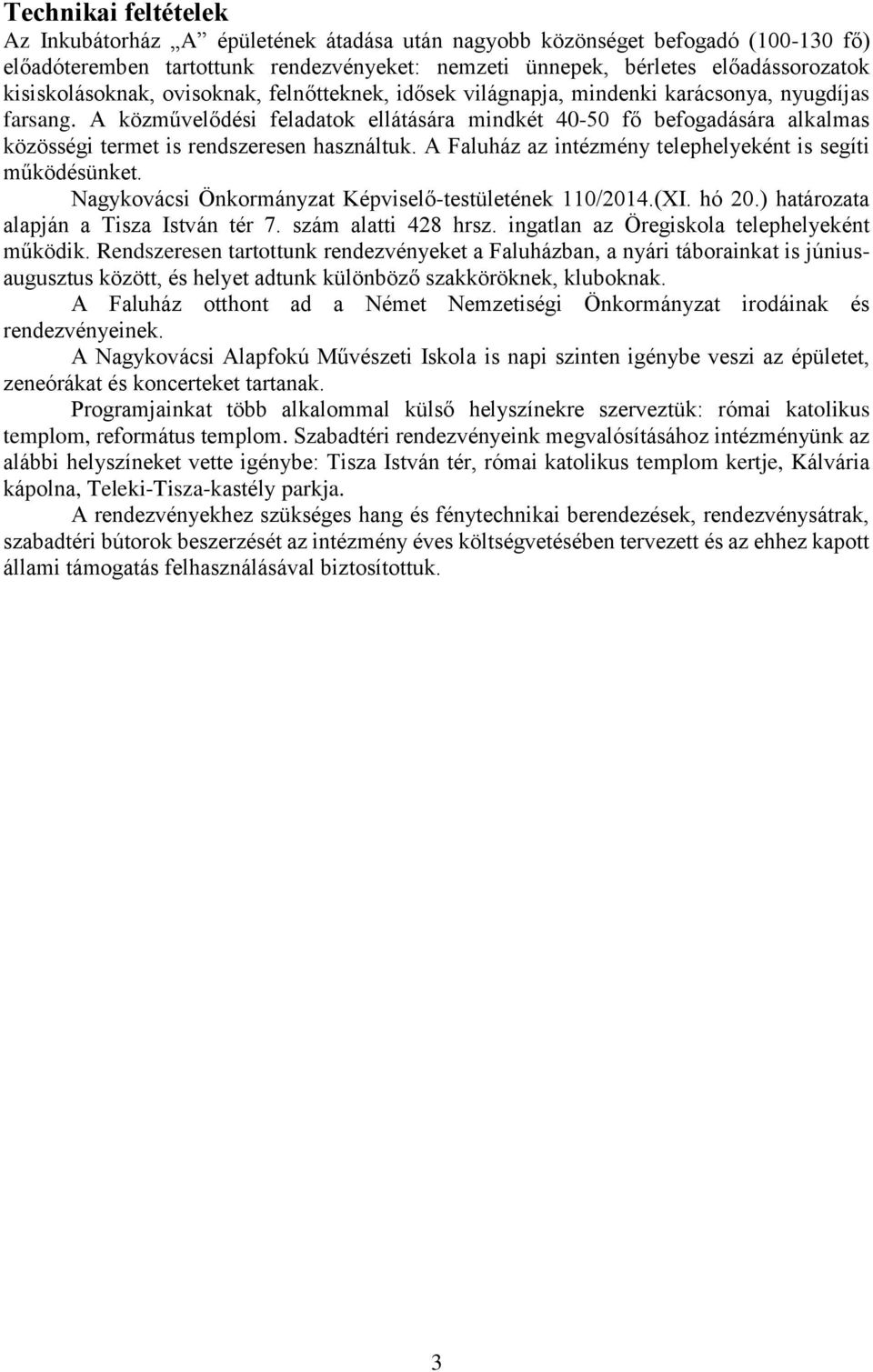 A közművelődési feladatok ellátására mindkét 40-50 fő befogadására alkalmas közösségi termet is rendszeresen használtuk. A Faluház az intézmény telephelyeként is segíti működésünket.