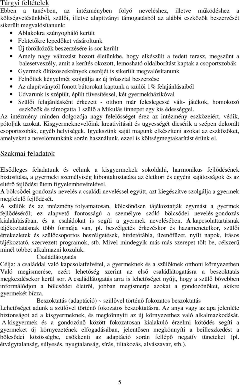 a balesetveszély, amit a kerítés okozott, lemosható oldalborítást kaptak a csoportszobák Gyermek öltözőszekrények cseréjét is sikerült megvalósítanunk Felnőttek kényelmét szolgálja az új íróasztal