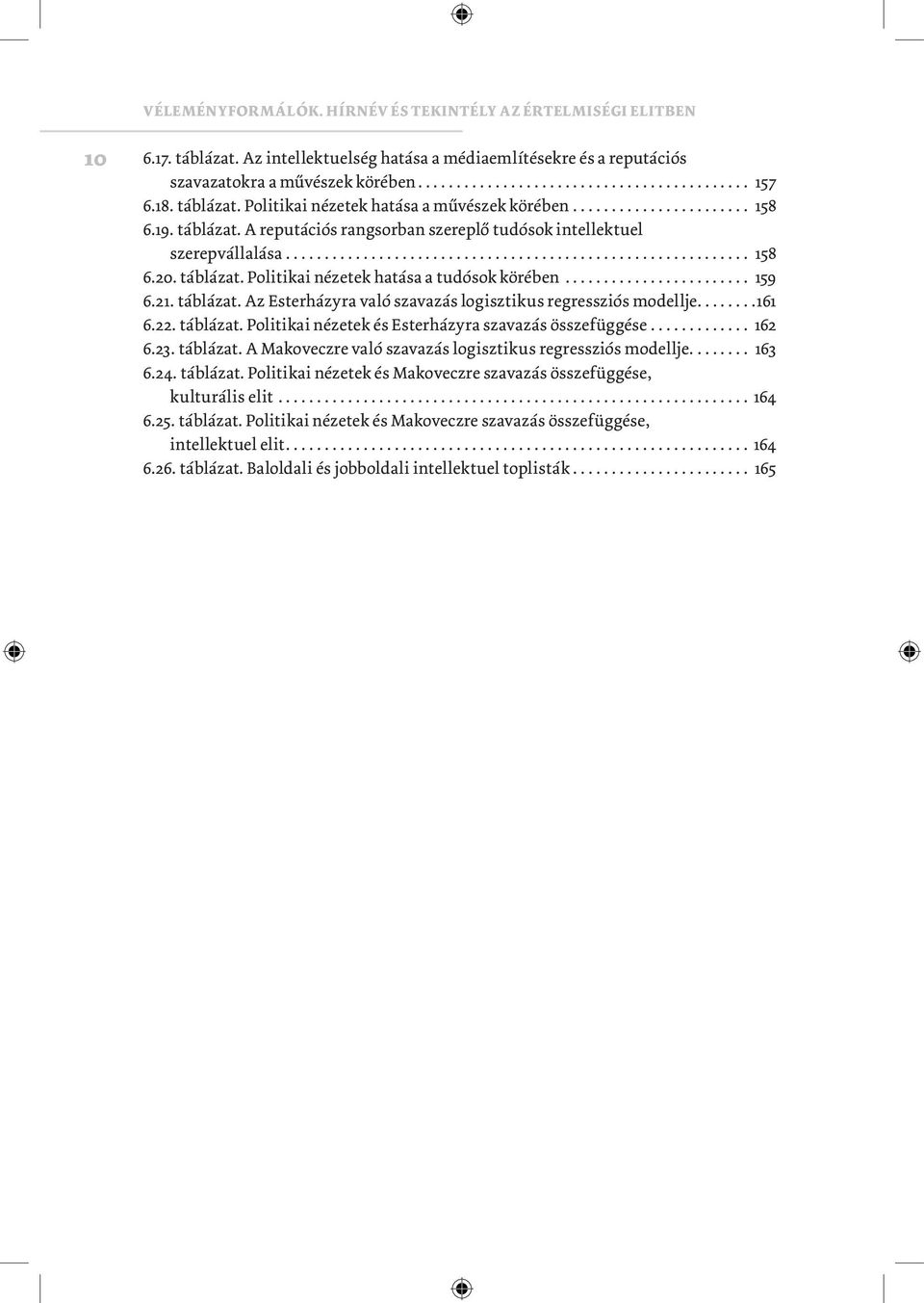 ...161 6.22. táblázat. Politikai nézetek és Esterházyra szavazás összefüggése... 162 6.23. táblázat. A Makoveczre való szavazás logisztikus regressziós modellje.... 163 6.24. táblázat. Politikai nézetek és Makoveczre szavazás összefüggése, kulturális elit.