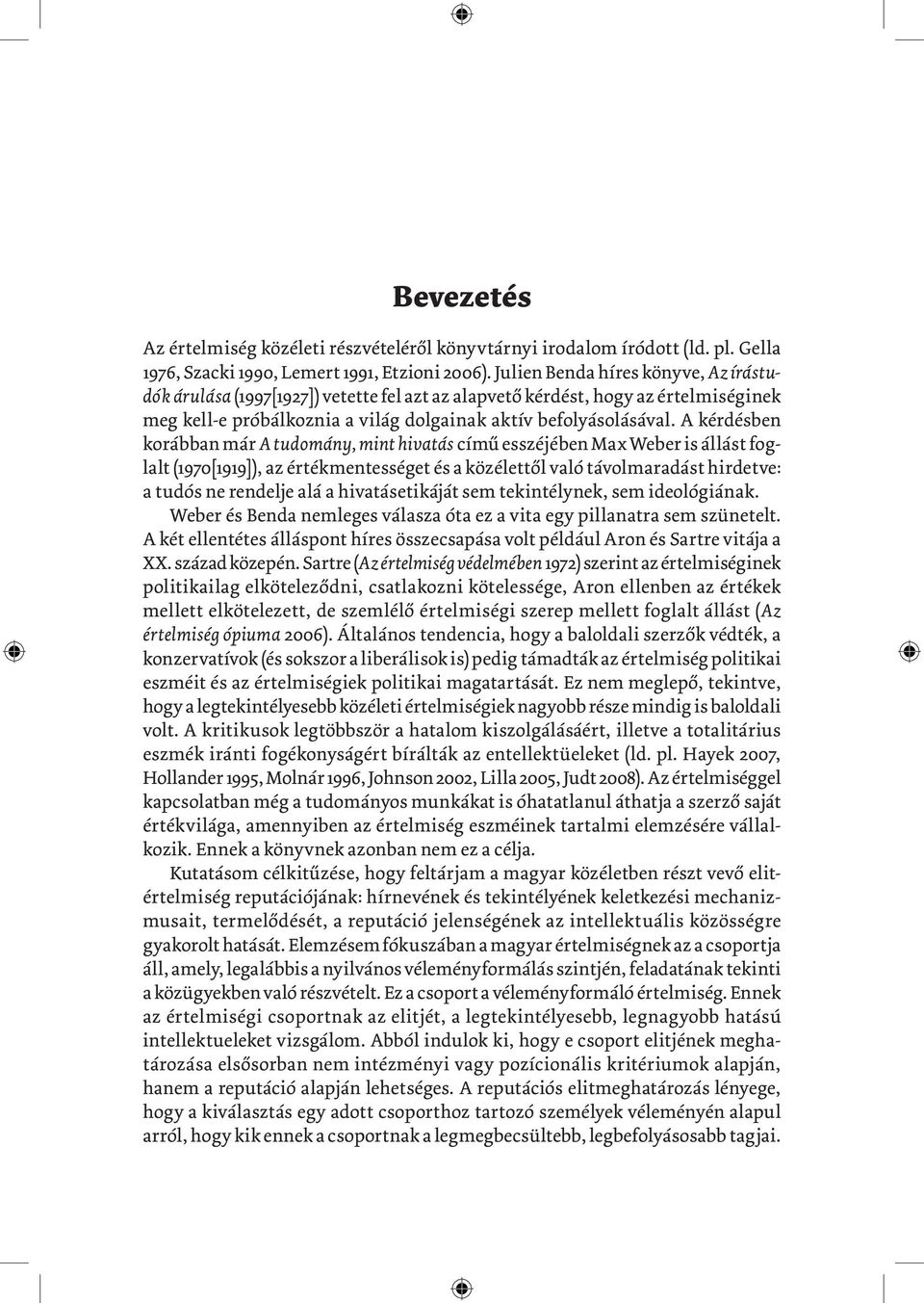 A kérdésben korábban már A tudomány, mint hivatás című esszéjében Max Weber is állást foglalt (1970[1919]), az értékmentességet és a közélettől való távolmaradást hirdetve: a tudós ne rendelje alá a