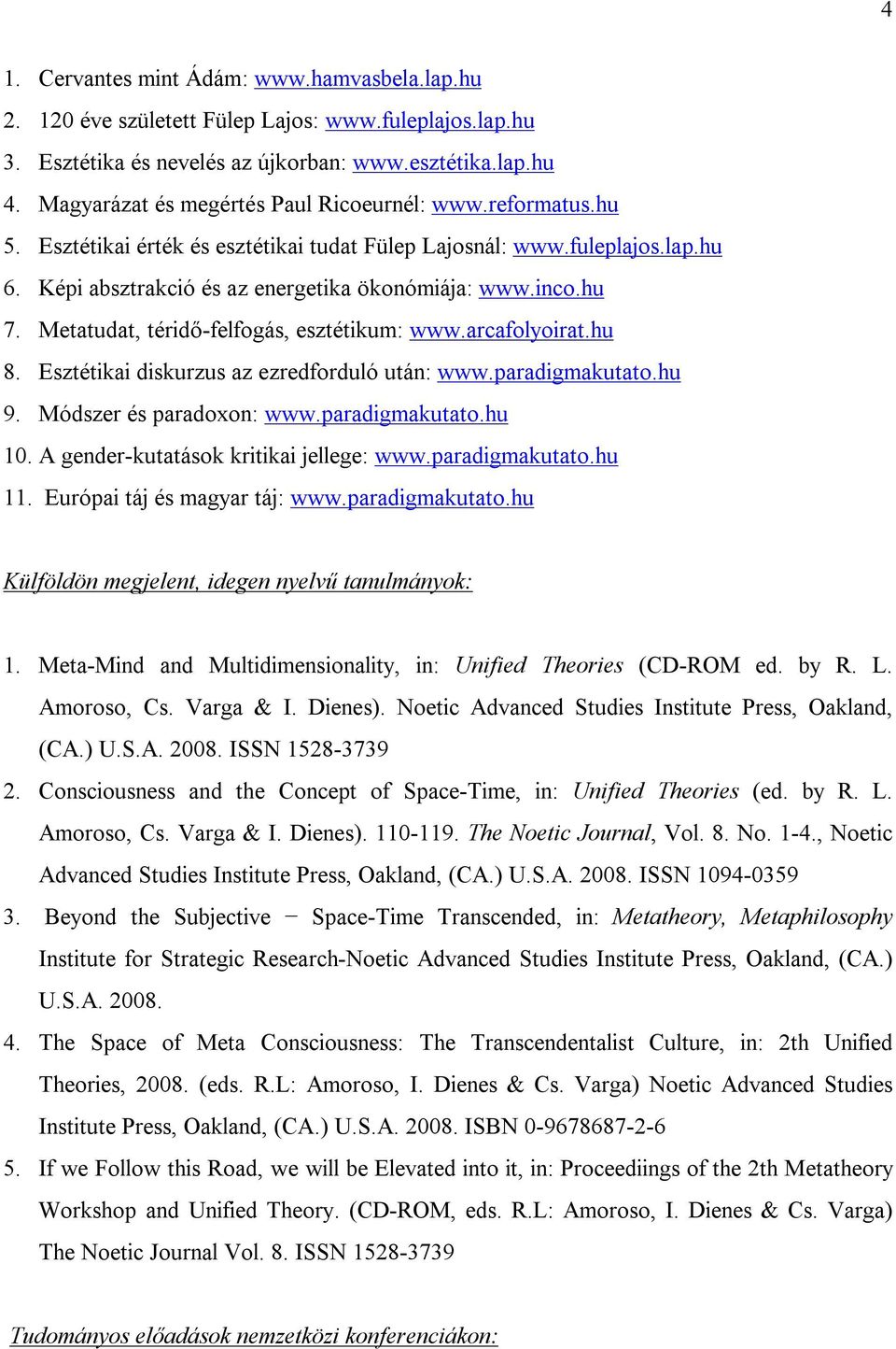 Metatudat, téridő-felfogás, esztétikum: www.arcafolyoirat.hu 8. Esztétikai diskurzus az ezredforduló után: www.paradigmakutato.hu 9. Módszer és paradoxon: www.paradigmakutato.hu 10.