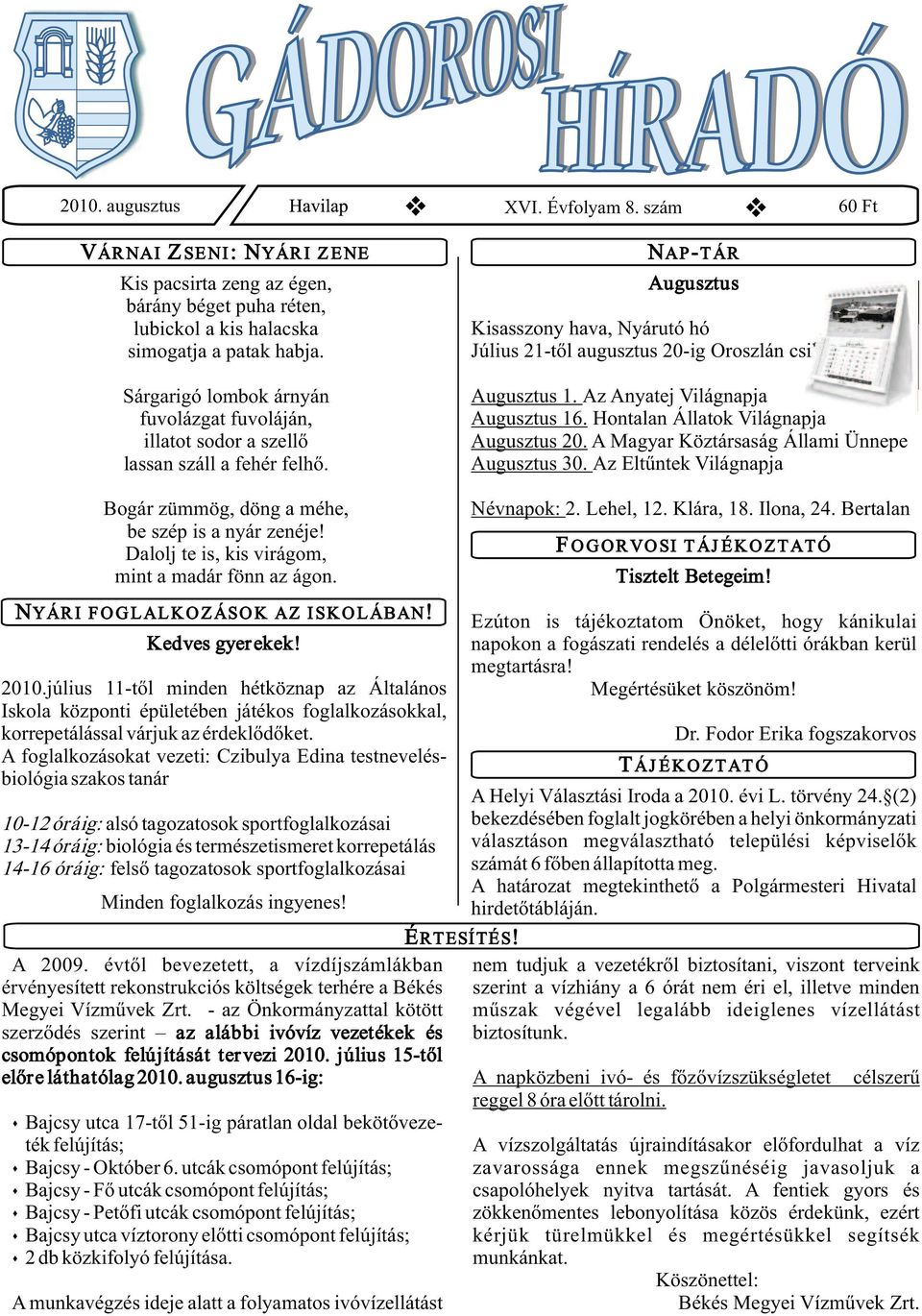 NAP-TÁR Augusztus Kisasszony hava, Nyárutó hó Július 21-től augusztus 20-ig Oroszlán csillagjegy Augusztus 1. Az Anyatej Világnapja Augusztus 16. Hontalan Állatok Világnapja Augusztus 20.
