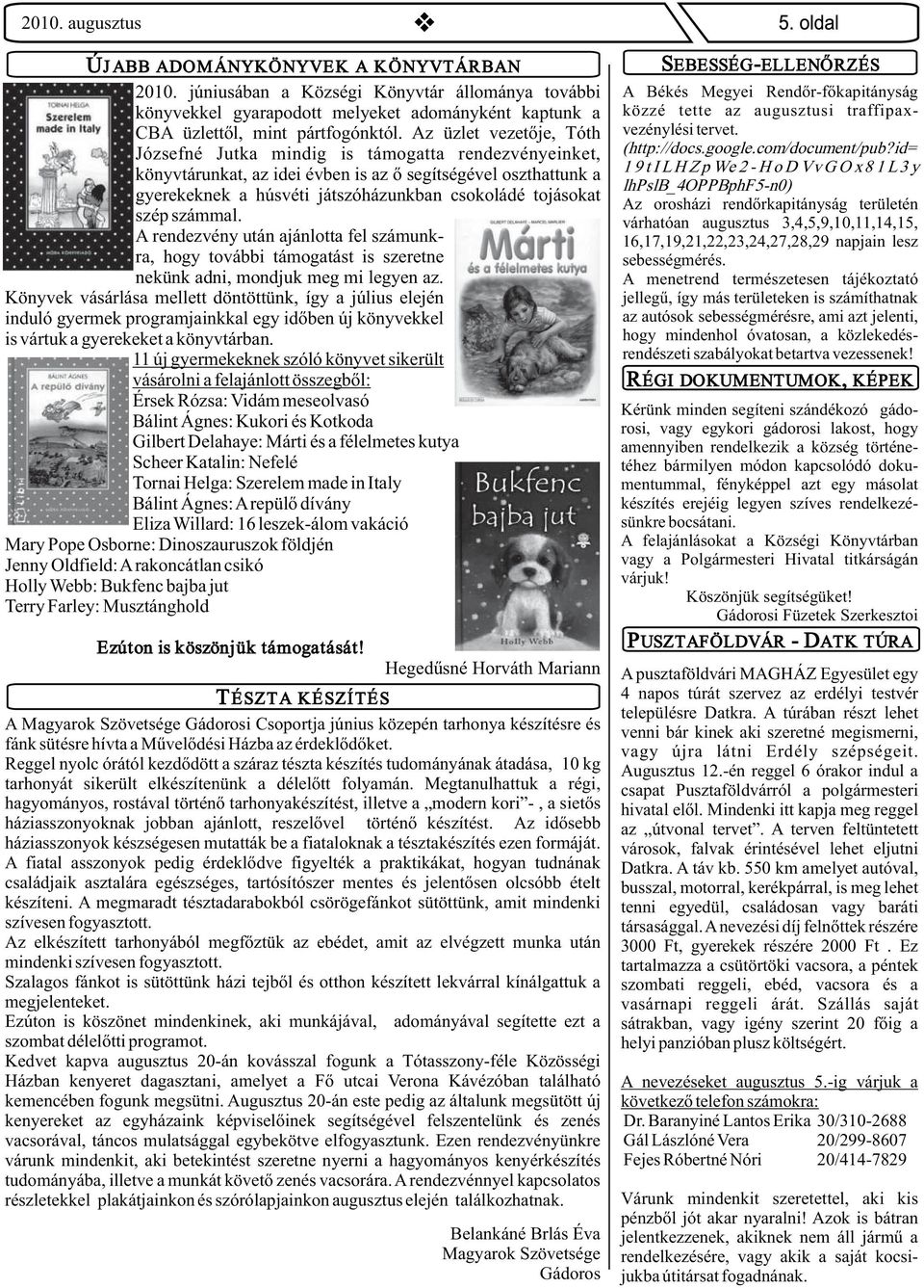 szép számmal. A rendezvény után ajánlotta fel számunkra, hogy további támogatást is szeretne nekünk adni, mondjuk meg mi legyen az.