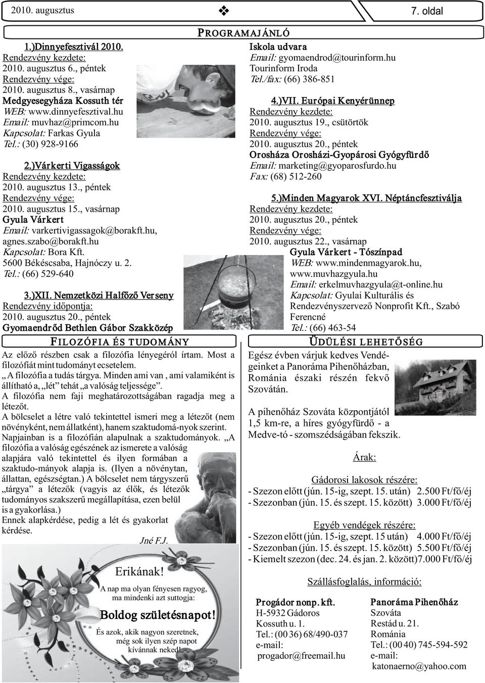 , csütörtök Kapcsolat: Farkas Gyula Rendezvény vége: Tel.: (30) 928-9166 2010. augusztus 20., péntek Orosháza Orosházi-Gyopárosi Gyógyfürdő 2.)Várkerti Vigasságok Email: marketing@gyoparosfurdo.