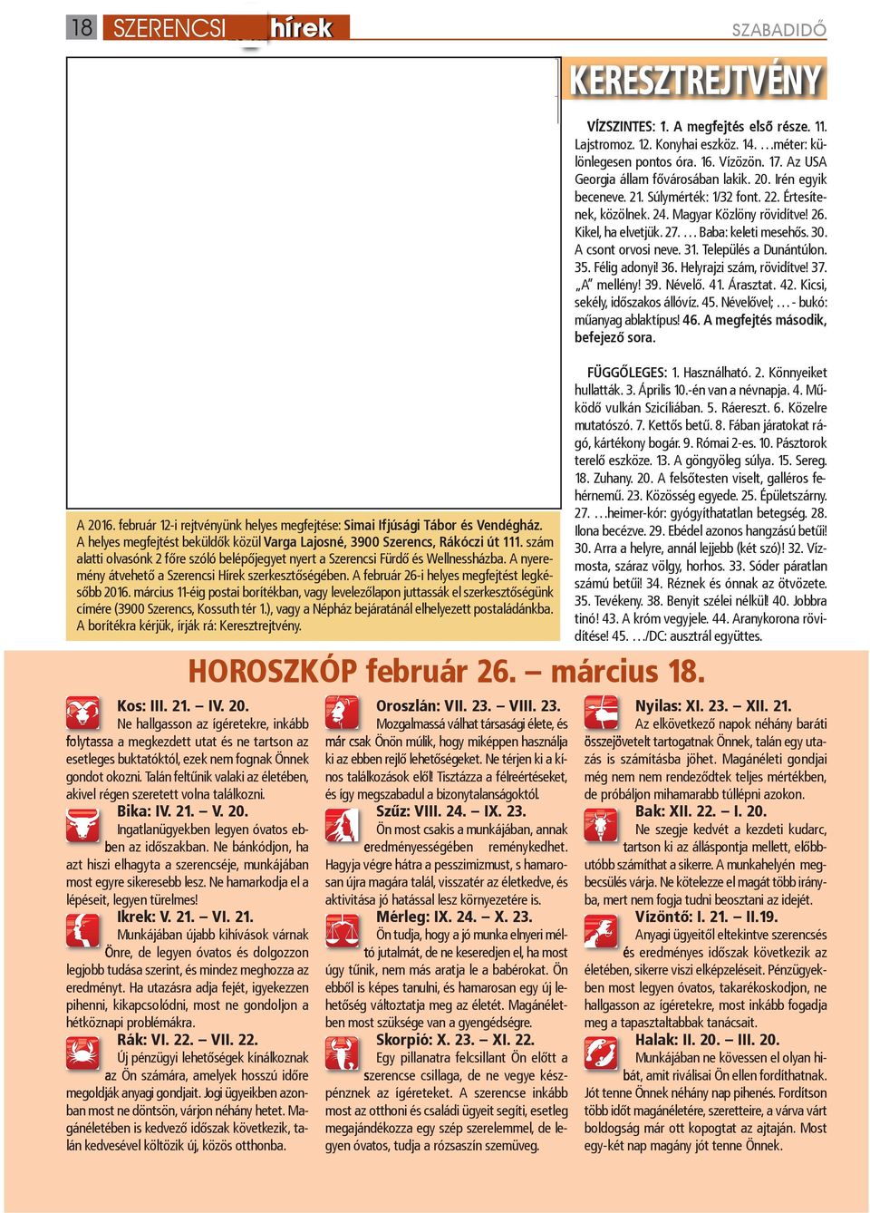 30. A csont orvosi neve. 31. Település a Dunántúlon. 35. Félig adonyi! 36. Helyrajzi szám, rövidítve! 37. A mellény! 39. Névelő. 41. Árasztat. 42. Kicsi, sekély, időszakos állóvíz. 45.