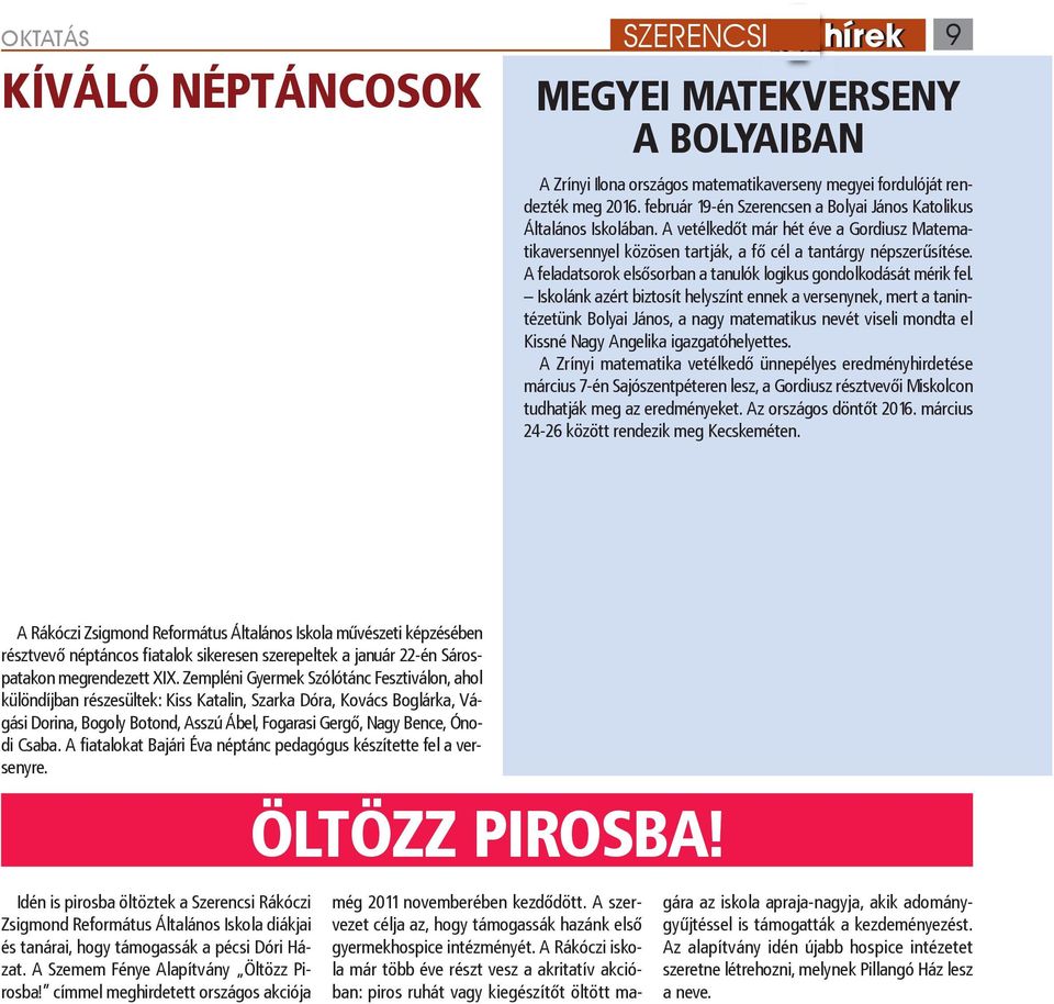 A feladatsorok elsősorban a tanulók logikus gondolkodását mérik fel.