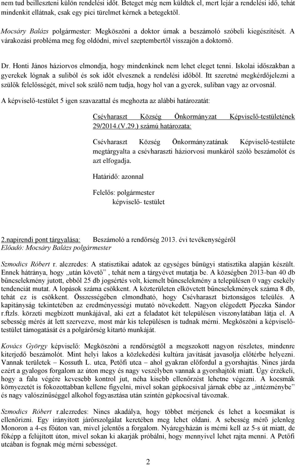 Honti János háziorvos elmondja, hogy mindenkinek nem lehet eleget tenni. Iskolai időszakban a gyerekek lógnak a suliból és sok időt elvesznek a rendelési időből.