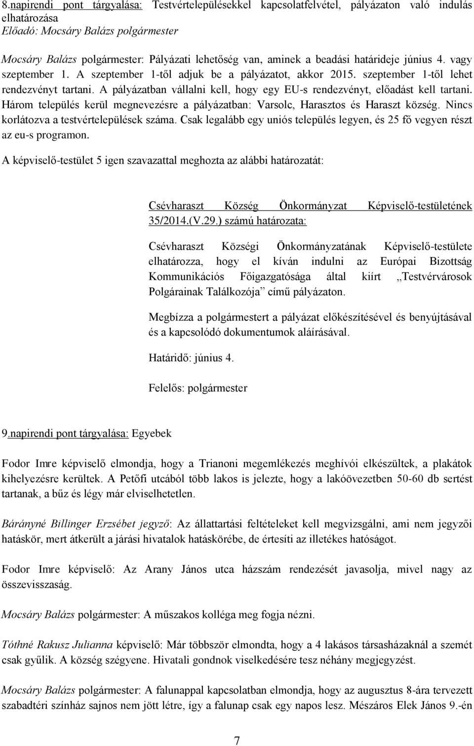 Három település kerül megnevezésre a pályázatban: Varsolc, Harasztos és Haraszt község. Nincs korlátozva a testvértelepülések száma.